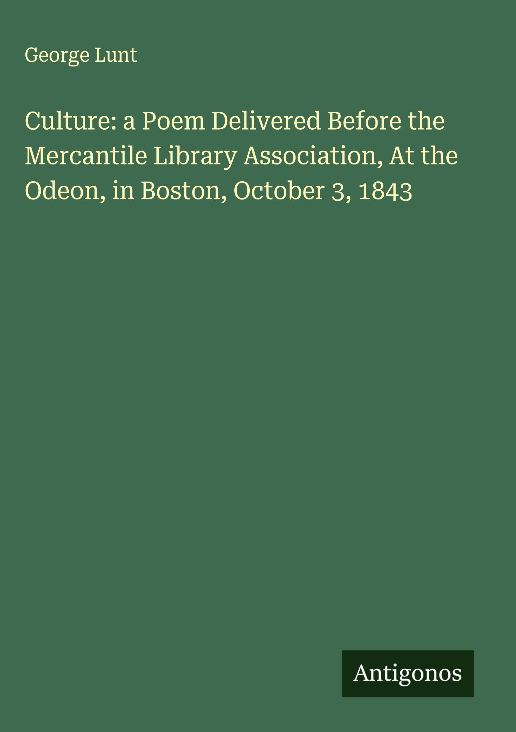 Culture: a Poem Delivered Before the Mercantile Library Association, At the Odeon, in Boston, October 3, 1843 Classics