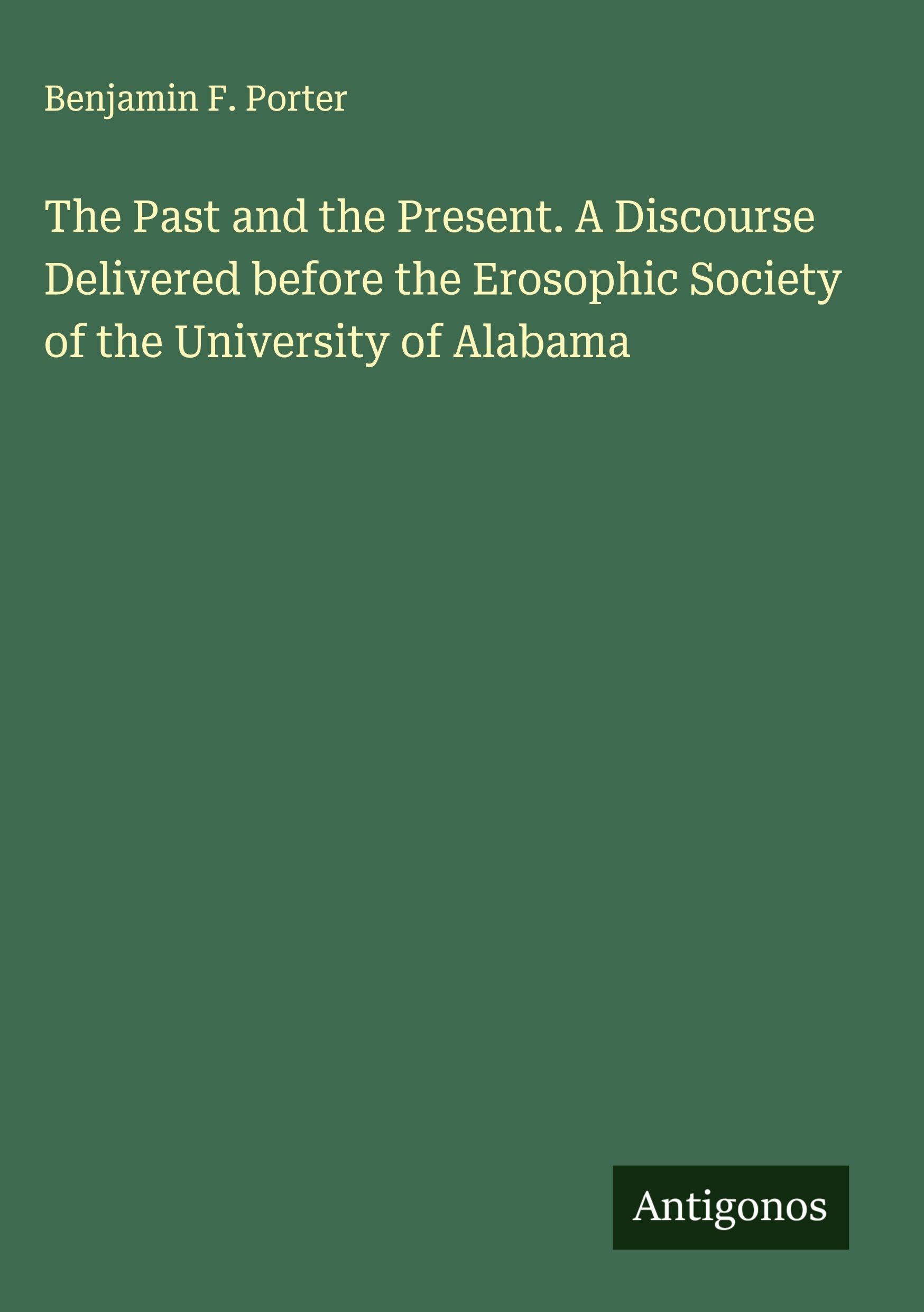The Past and the Present. A Discourse Delivered before the Erosophic Society of the University of Alabama Classics