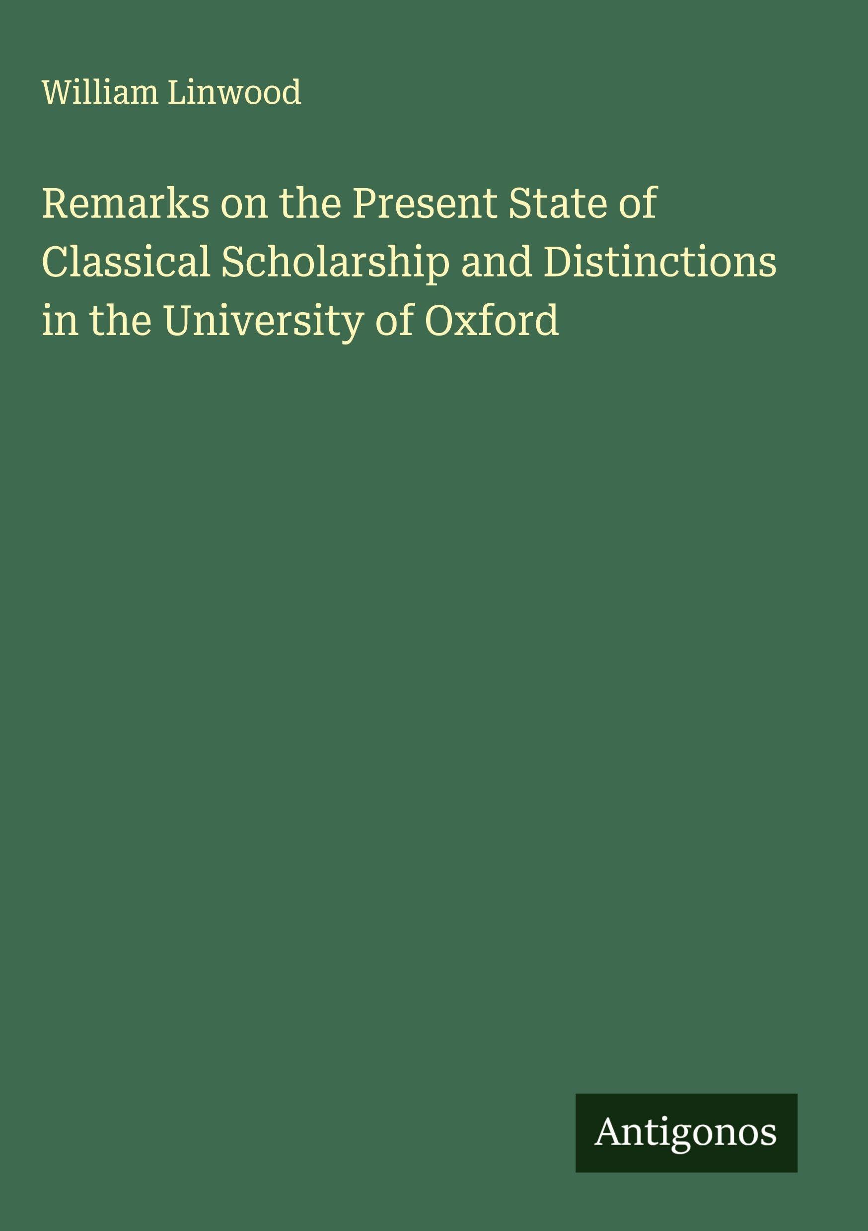 Remarks on the Present State of Classical Scholarship and Distinctions in the University of Oxford Classics