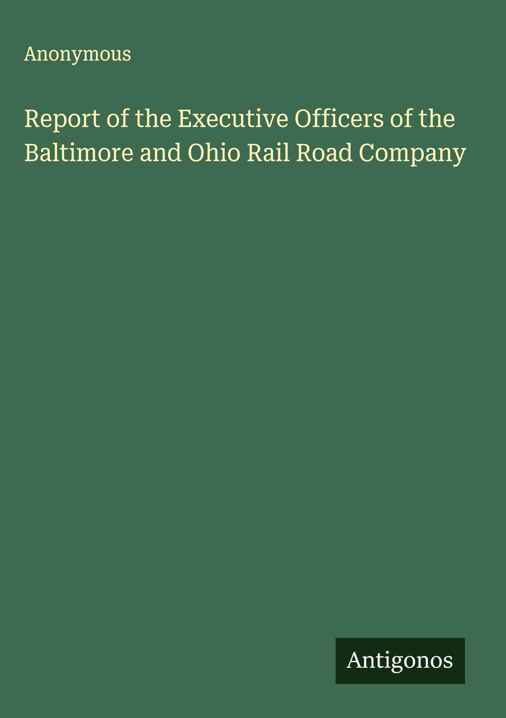 Report of the Executive Officers of the Baltimore and Ohio Rail Road Company Classics