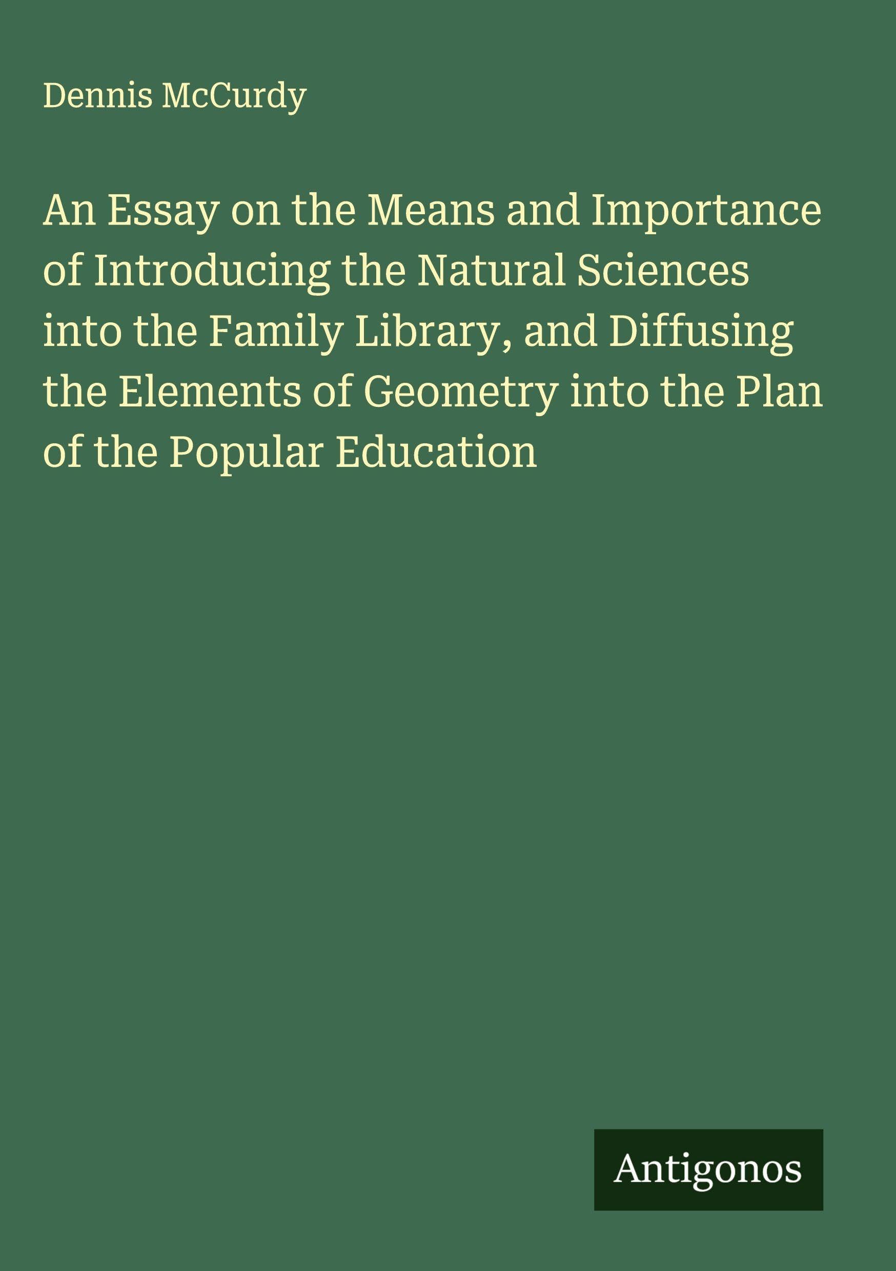An Essay on the Means and Importance of Introducing the Natural Sciences into the Family Library, and Diffusing the Elements of Geometry into the Plan of the Popular Education Classics