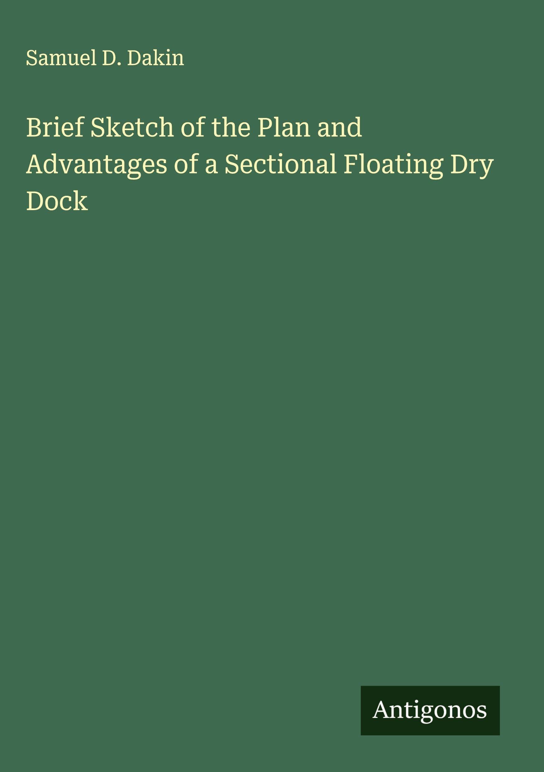 Brief Sketch of the Plan and Advantages of a Sectional Floating Dry Dock Classics