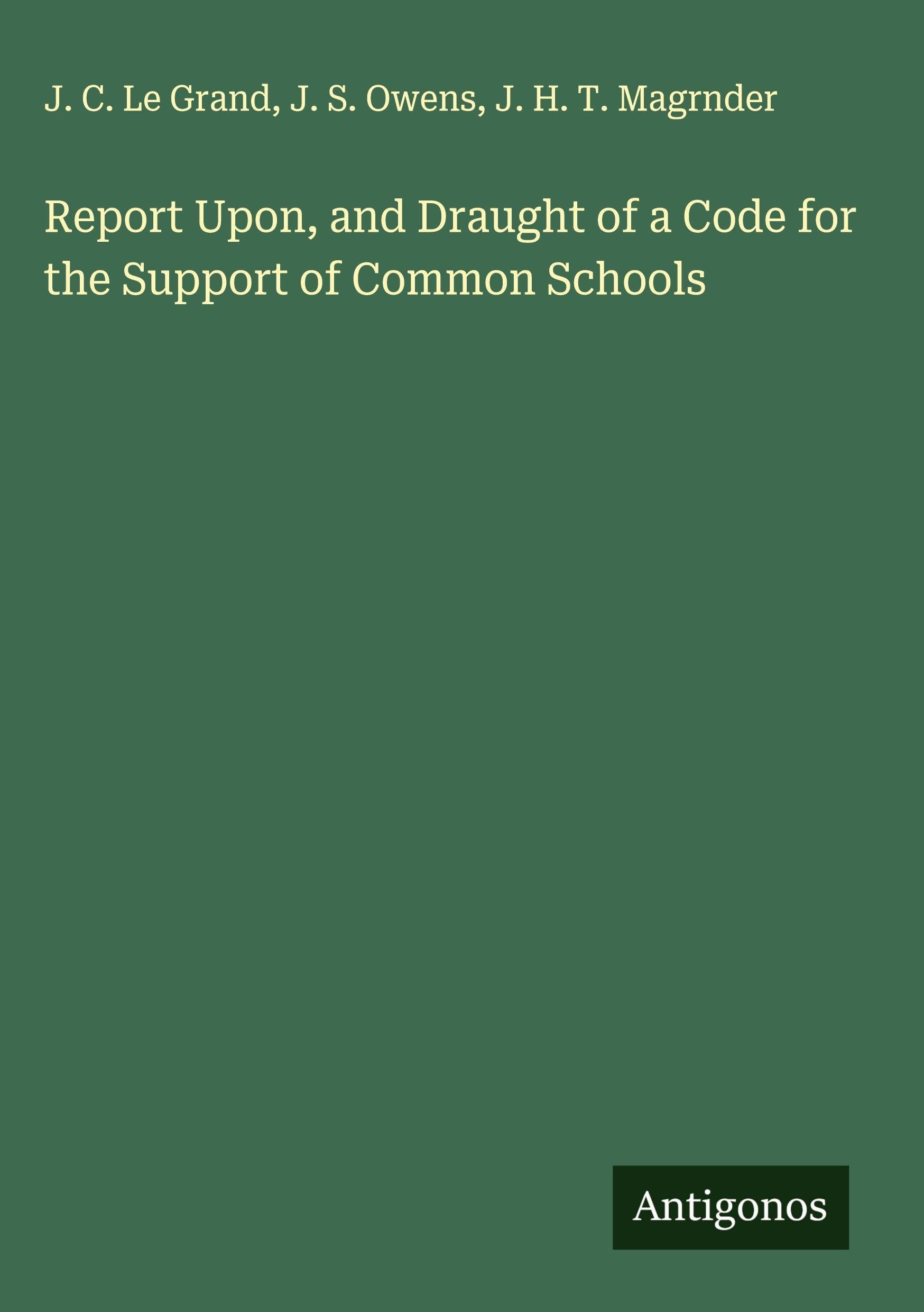 Report Upon, and Draught of a Code for the Support of Common Schools Classics