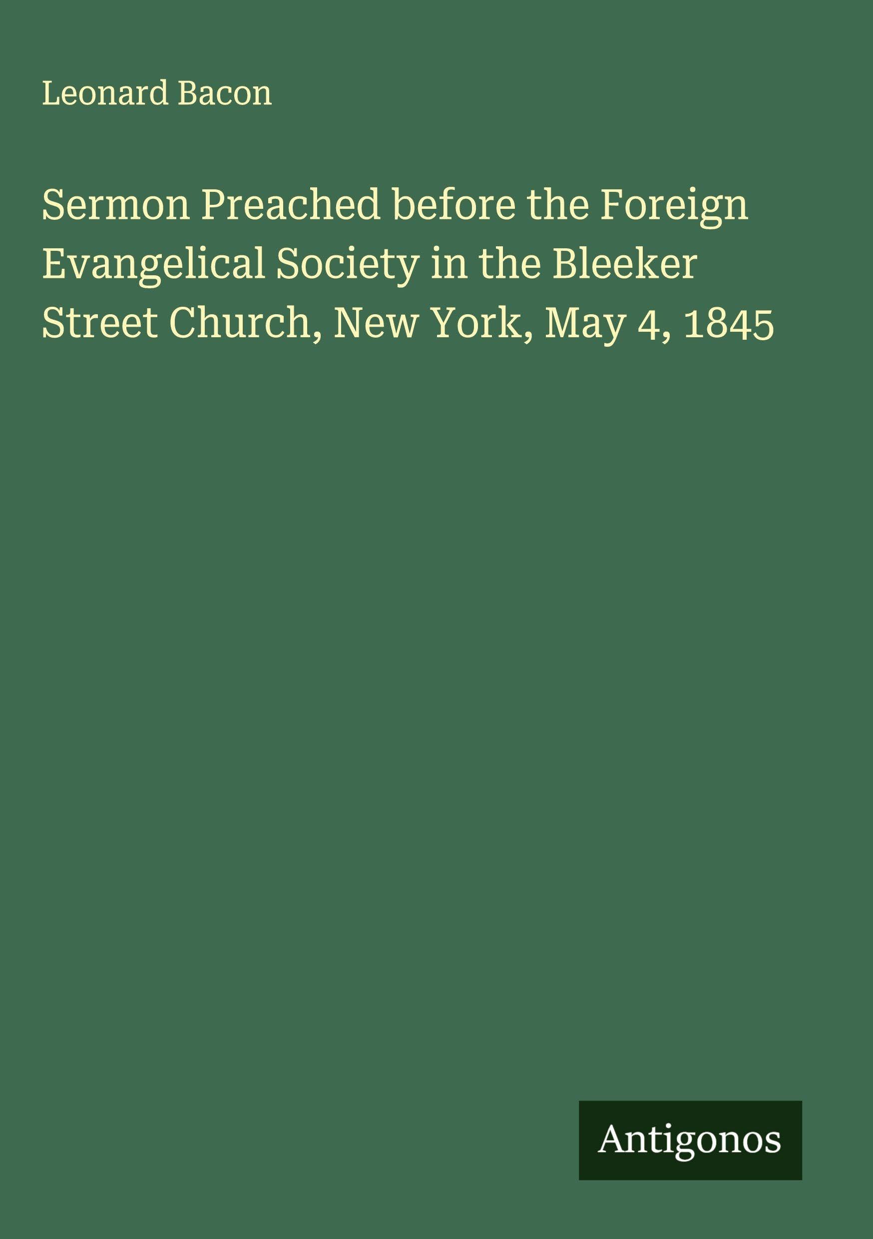 Sermon Preached before the Foreign Evangelical Society in the Bleeker Street Church, New York, May 4, 1845 Classics