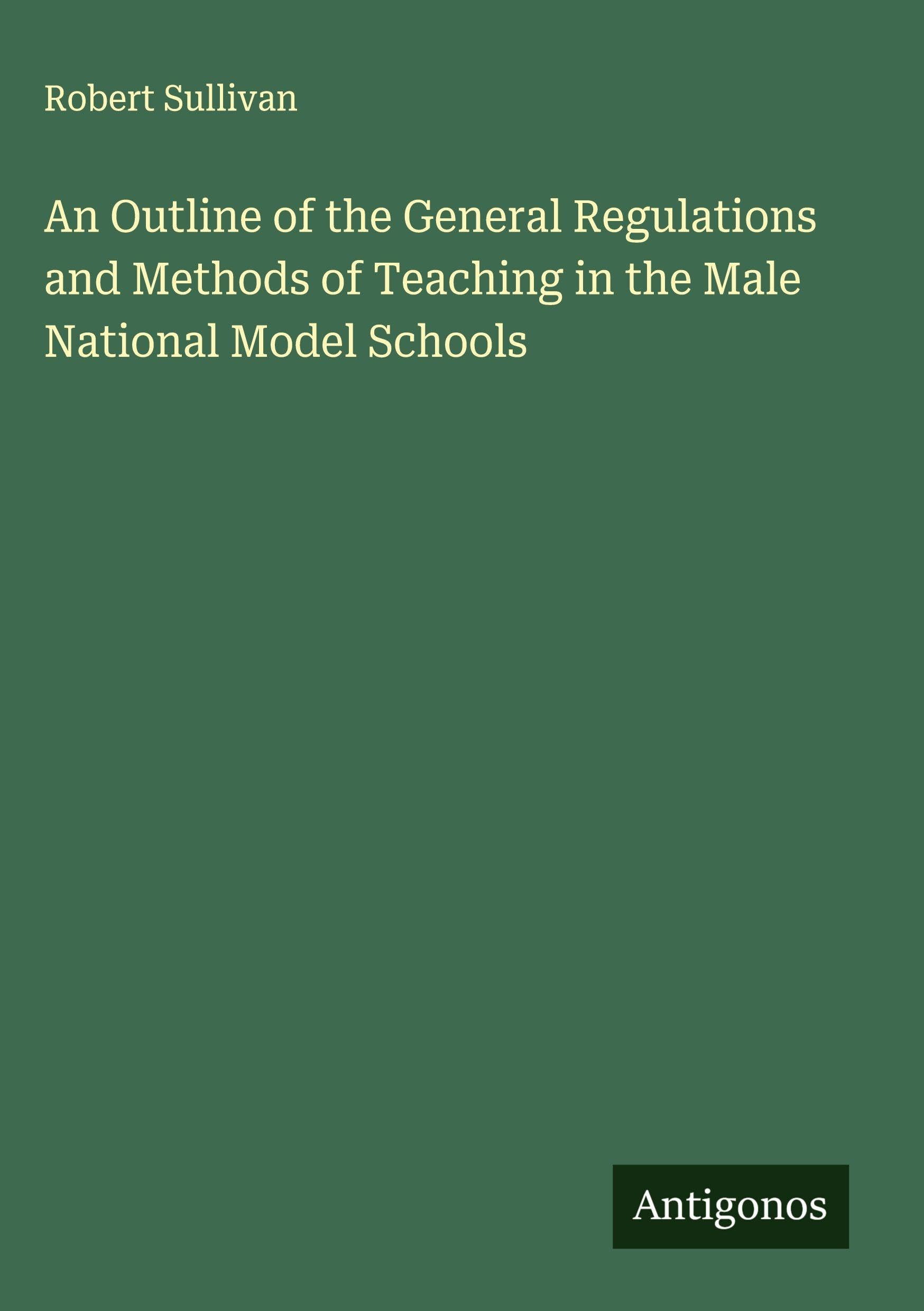 An Outline of the General Regulations and Methods of Teaching in the Male National Model Schools Classics