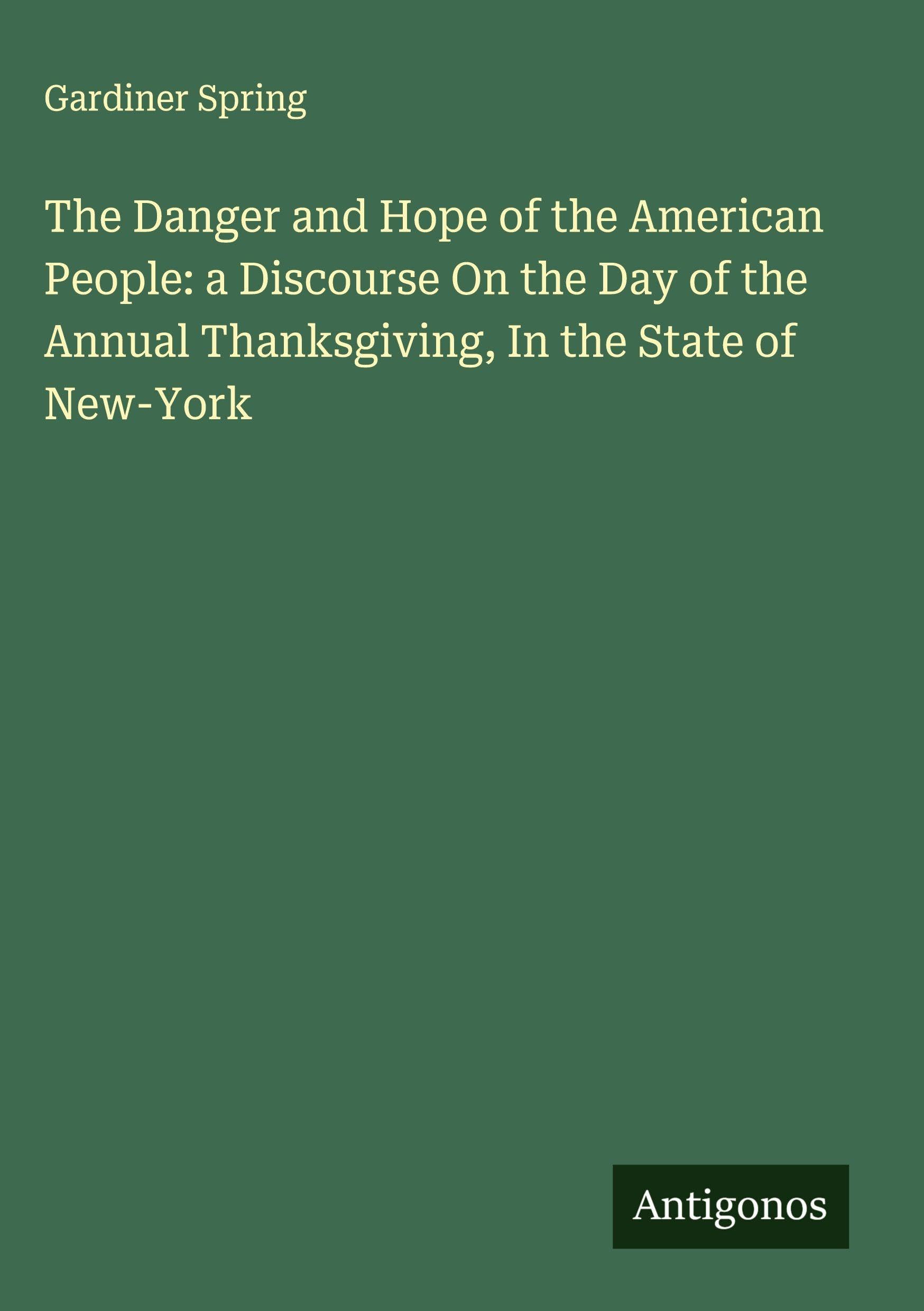 The Danger and Hope of the American People: a Discourse On the Day of the Annual Thanksgiving, In the State of New-York Classics