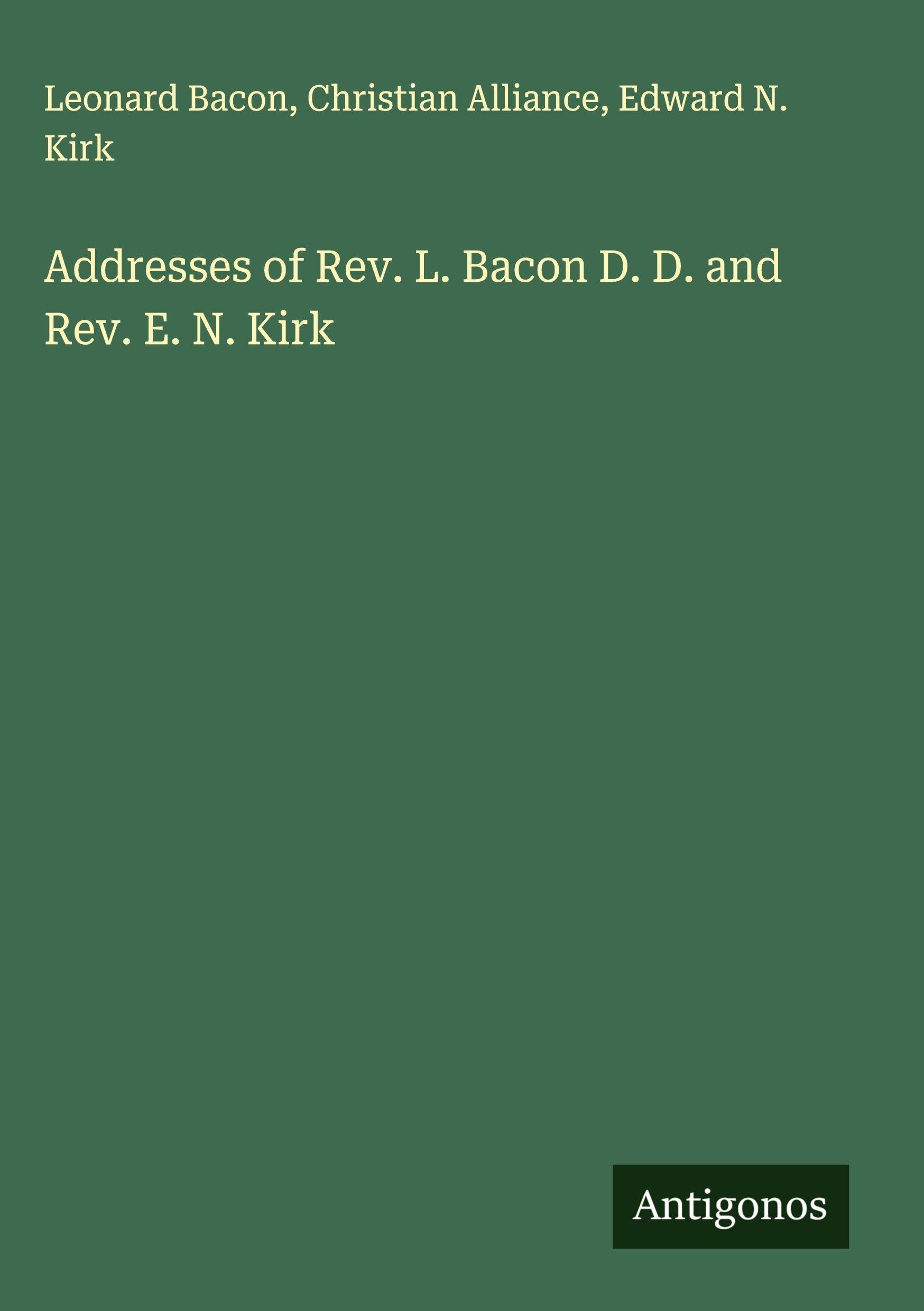 Addresses of Rev. L. Bacon D. D. and Rev. E. N. Kirk Classics