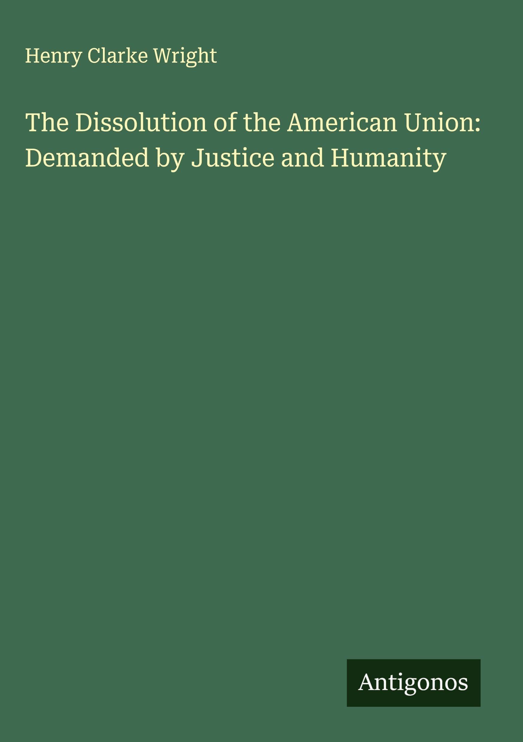 The Dissolution of the American Union: Demanded by Justice and Humanity Classics