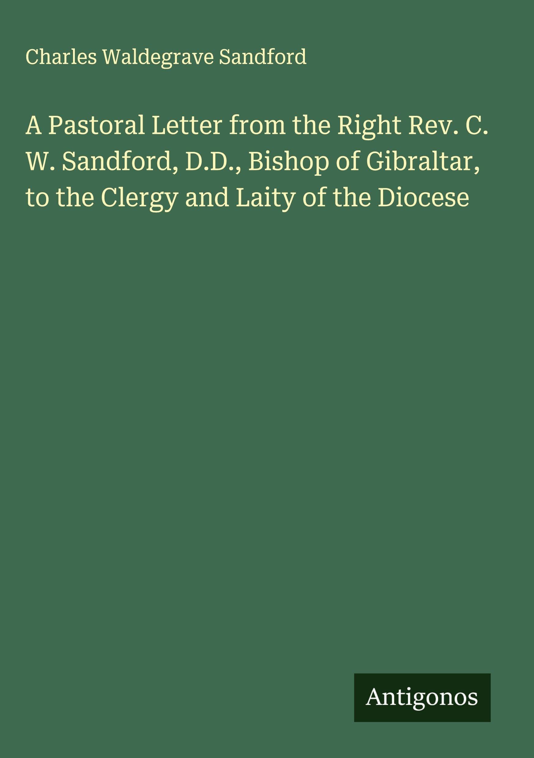 A Pastoral Letter from the Right Rev. C. W. Sandford, D.D., Bishop of Gibraltar, to the Clergy and Laity of the Diocese Classics