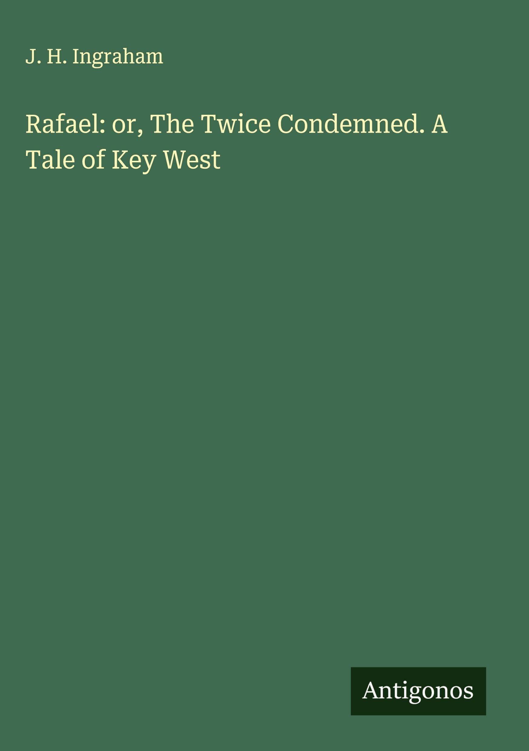 Rafael: or, The Twice Condemned. A Tale of Key West Classics