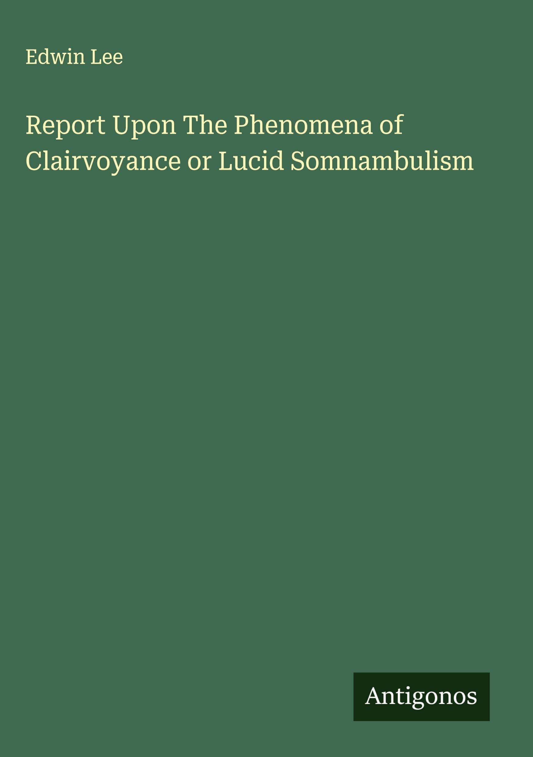Report Upon The Phenomena of Clairvoyance or Lucid Somnambulism Classics