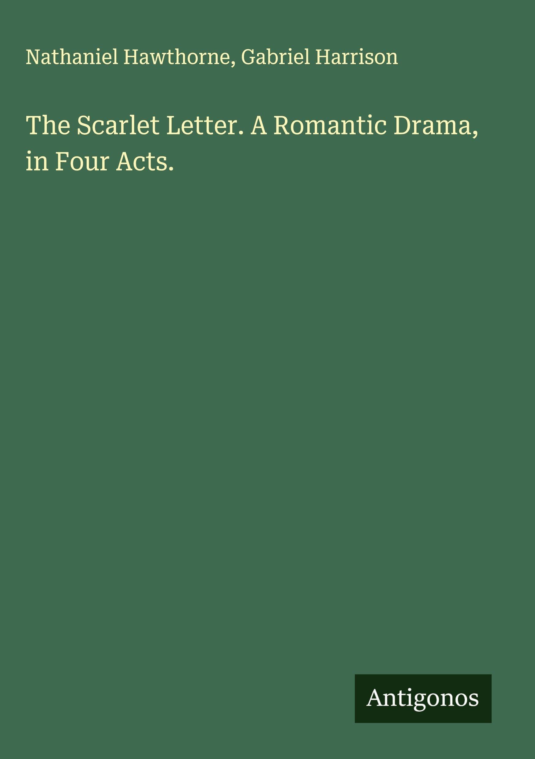 The Scarlet Letter. A Romantic Drama, in Four Acts. Classics