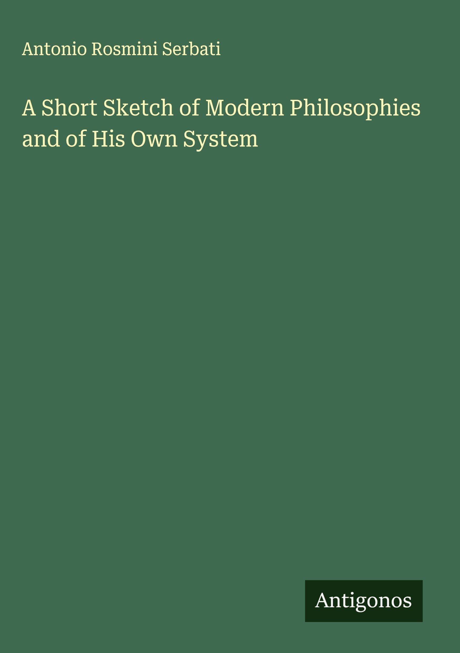 A Short Sketch of Modern Philosophies and of His Own System Classics