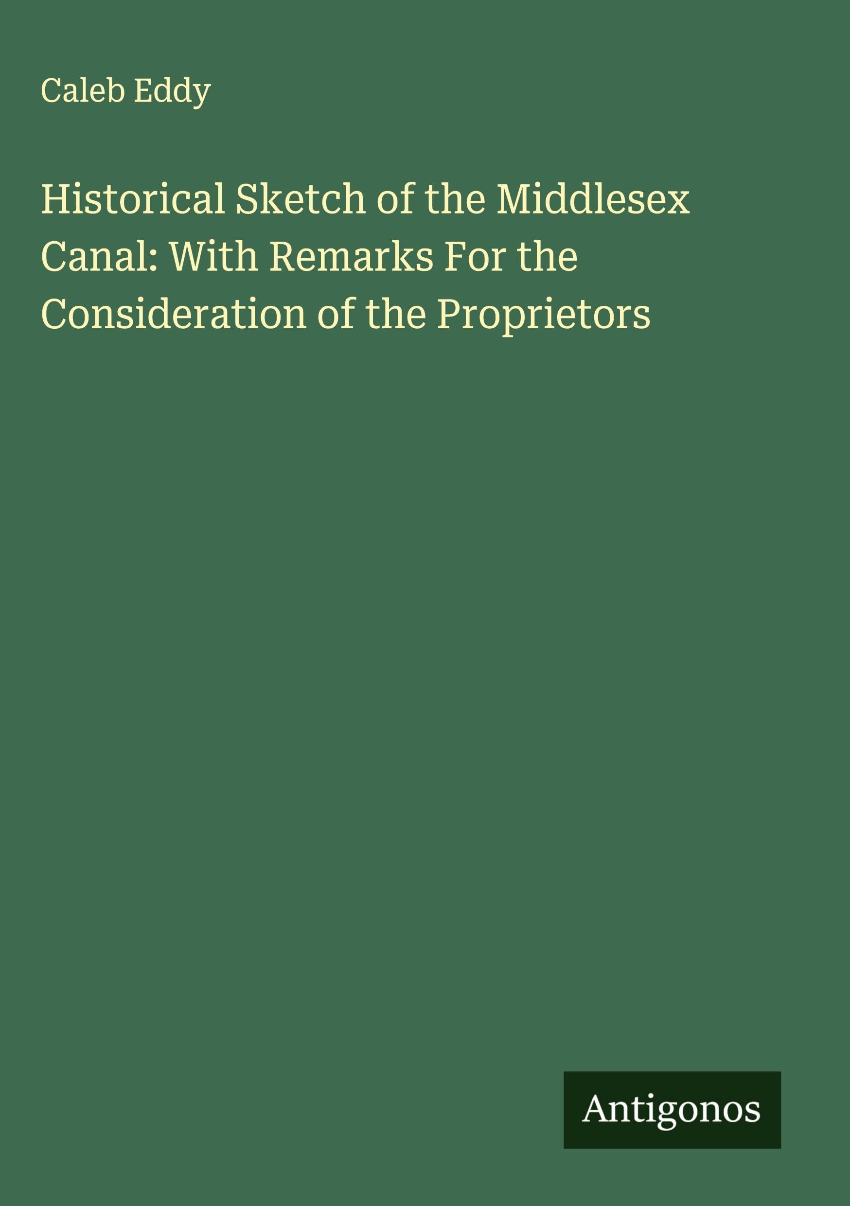 Historical Sketch of the Middlesex Canal: With Remarks For the Consideration of the Proprietors Classics