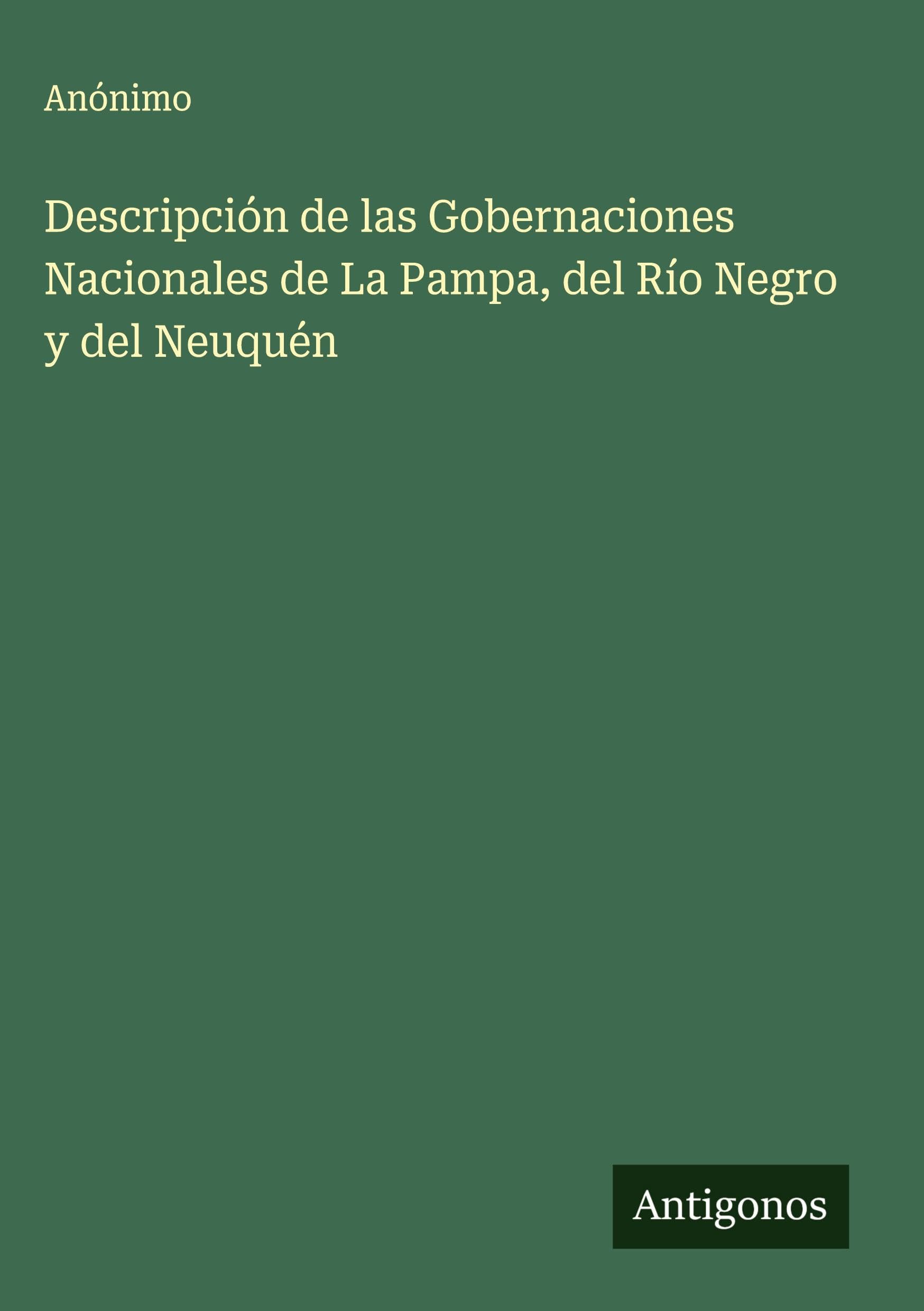Descripción de las Gobernaciones Nacionales de La Pampa, del Río Negro y del Neuquén Classics
