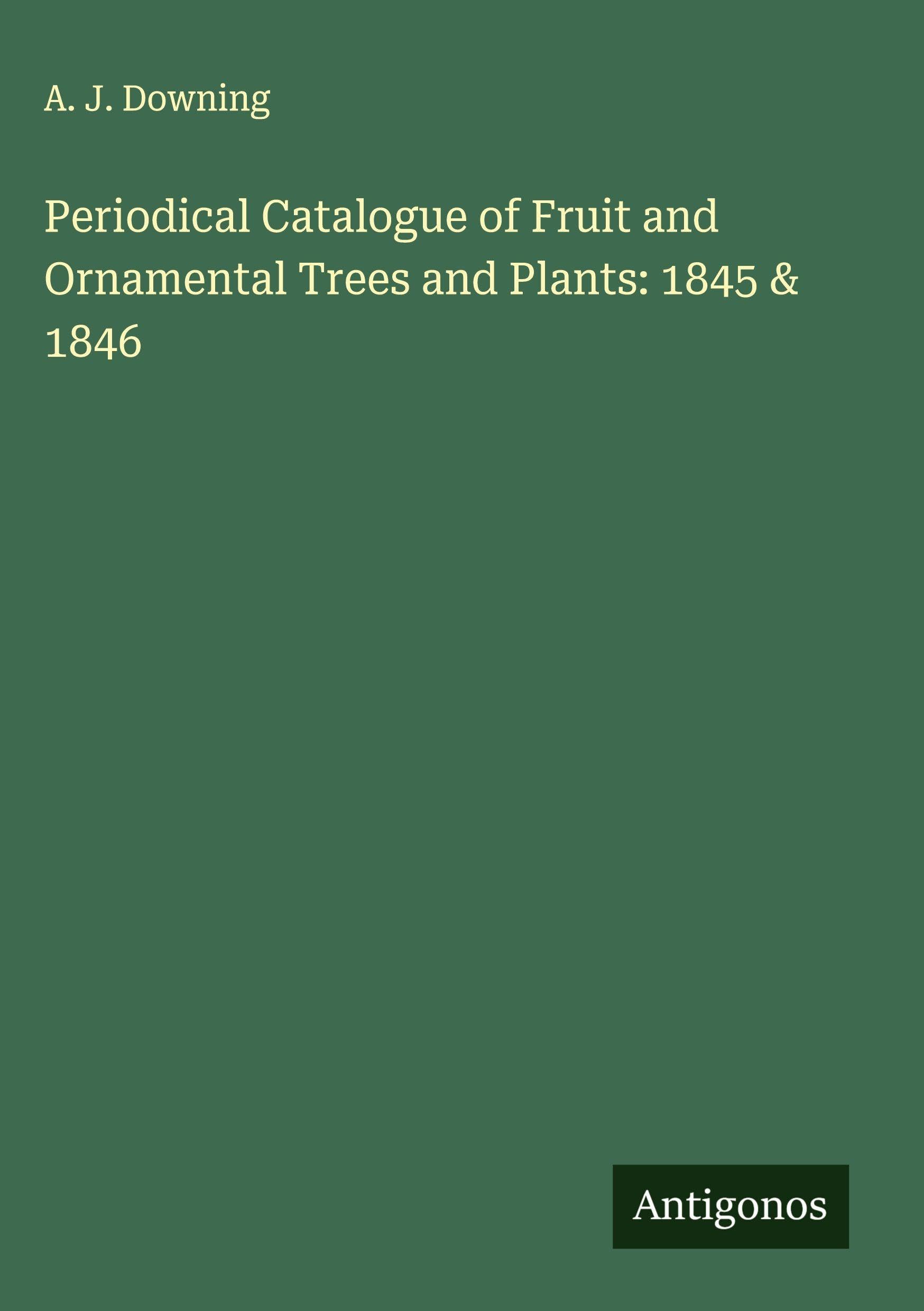 Periodical Catalogue of Fruit and Ornamental Trees and Plants: 1845 & 1846 Classics