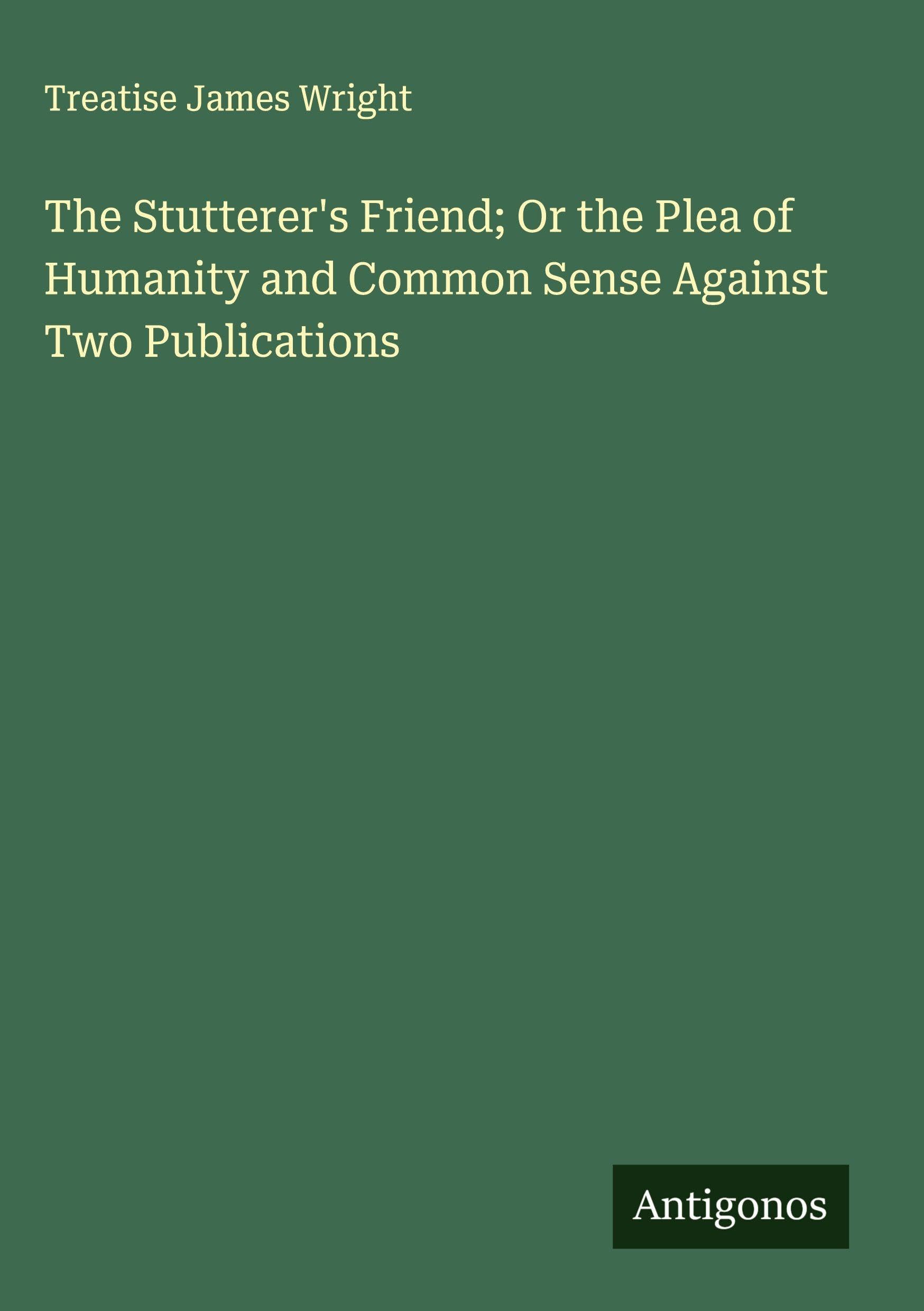 The Stutterer's Friend; Or the Plea of Humanity and Common Sense Against Two Publications Classics