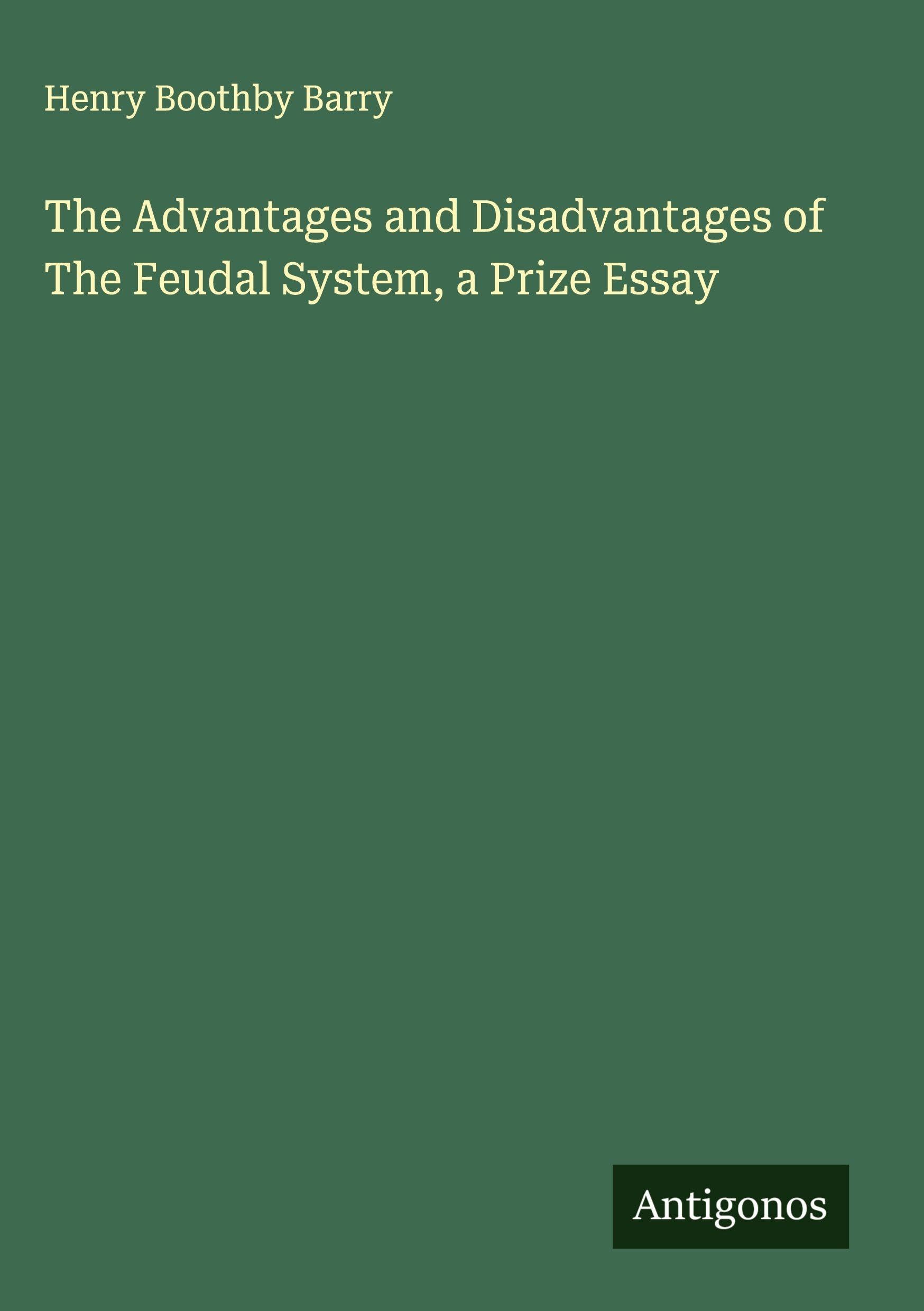 The Advantages and Disadvantages of The Feudal System, a Prize Essay Classics