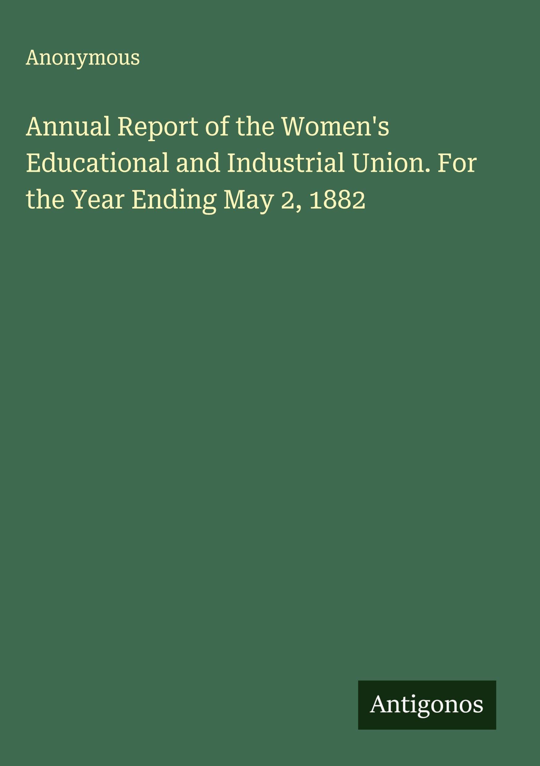 Annual Report of the Women's Educational and Industrial Union. For the Year Ending May 2, 1882 Classics