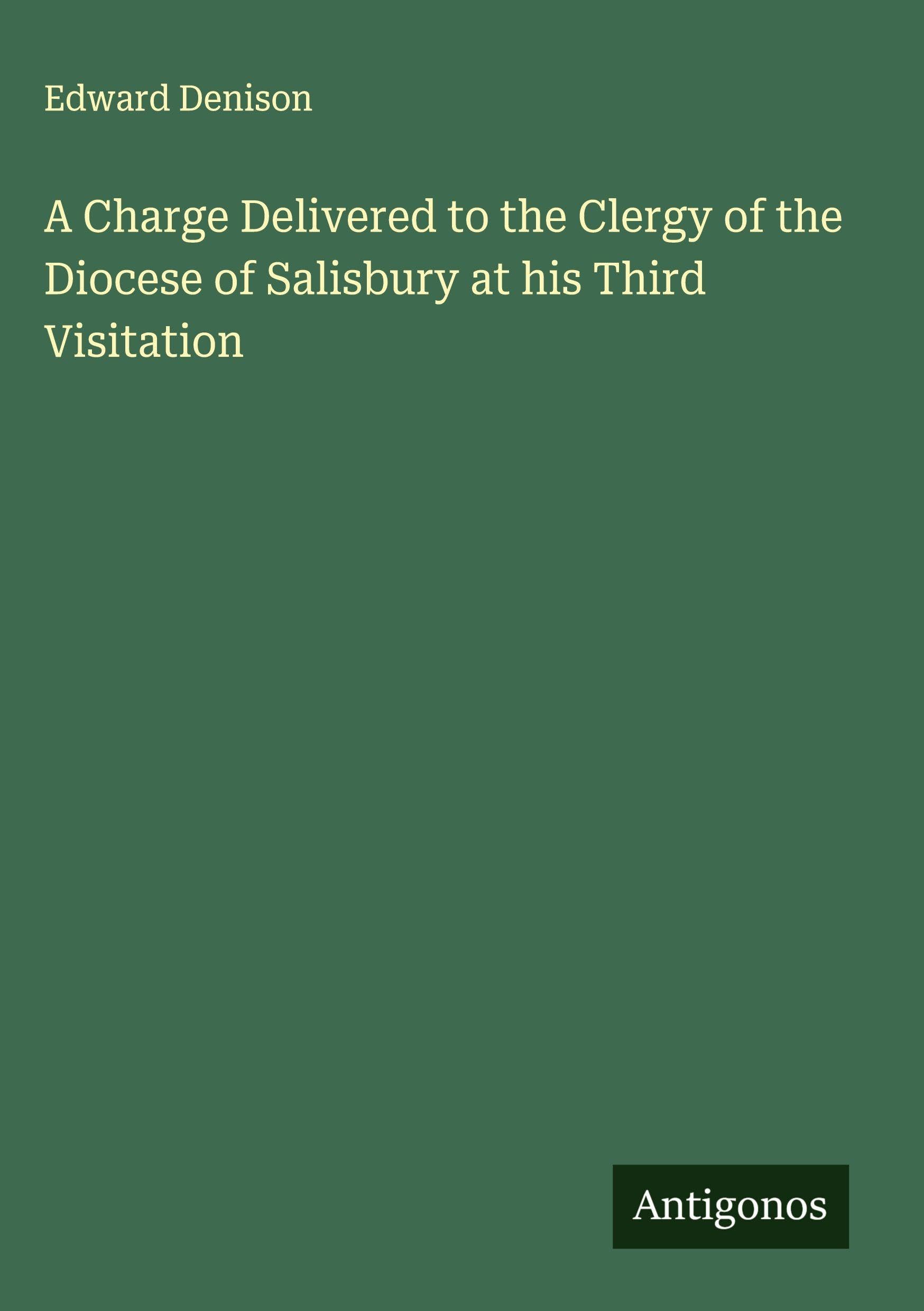 A Charge Delivered to the Clergy of the Diocese of Salisbury at his Third Visitation Classics