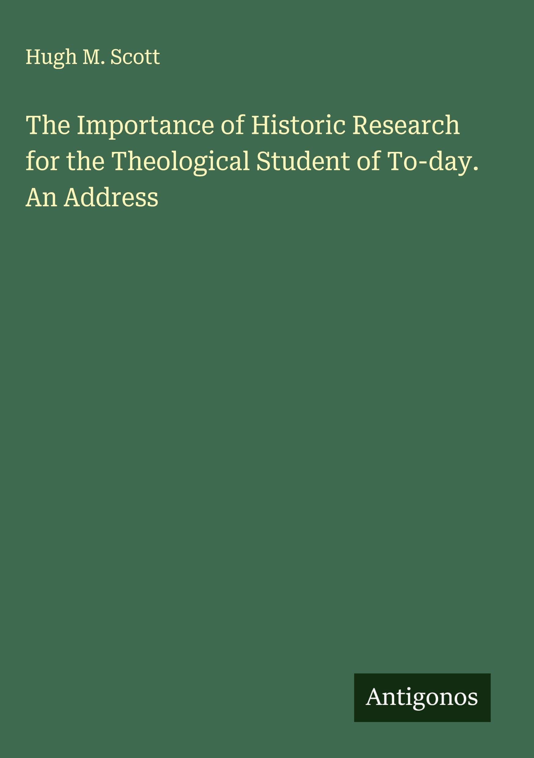 The Importance of Historic Research for the Theological Student of To-day. An Address Classics