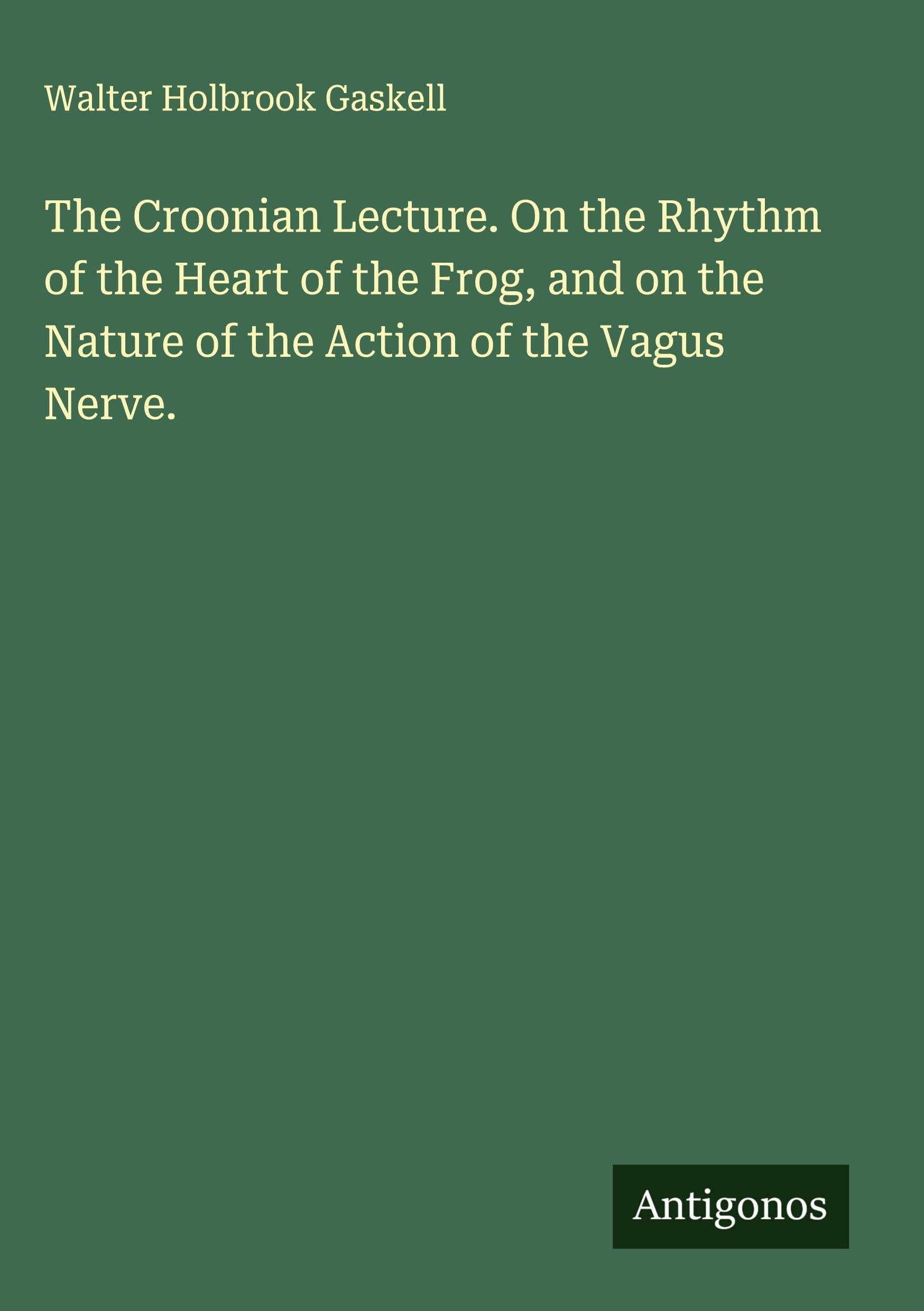 The Croonian Lecture. On the Rhythm of the Heart of the Frog, and on the Nature of the Action of the Vagus Nerve. Classics