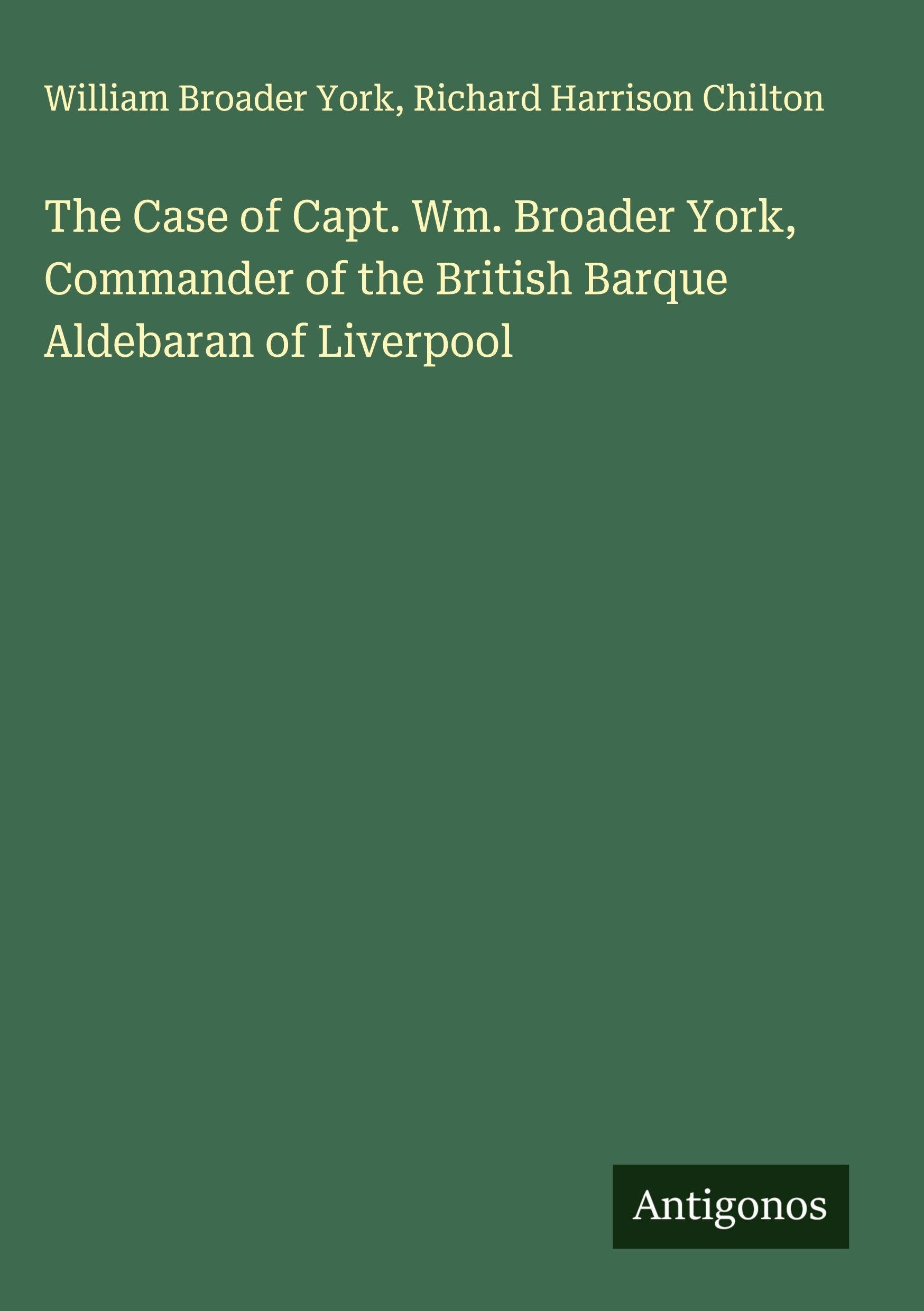 The Case of Capt. Wm. Broader York, Commander of the British Barque Aldebaran of Liverpool Classics