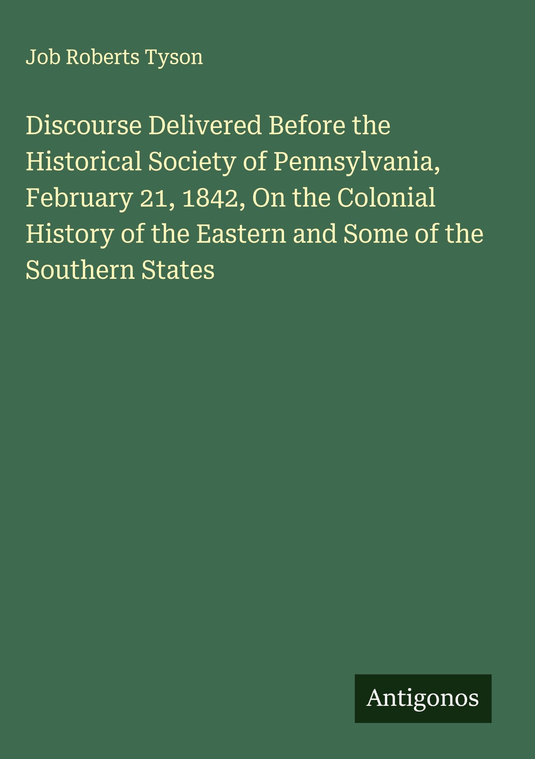 Discourse Delivered Before the Historical Society of Pennsylvania, February 21, 1842, On the Colonial History of the Eastern and Some of the Southern States Classics
