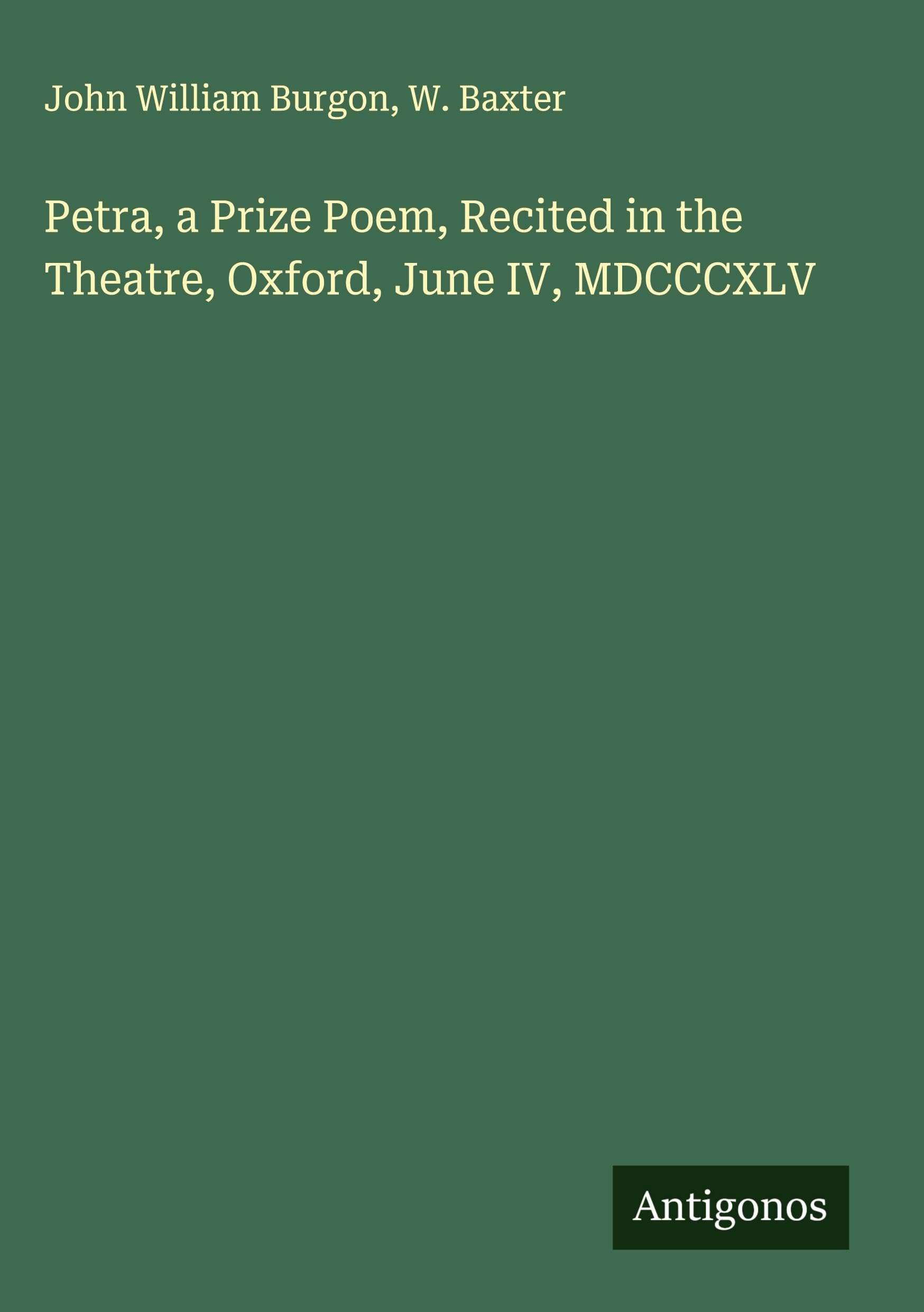 Petra, a Prize Poem, Recited in the Theatre, Oxford, June IV, MDCCCXLV Classics