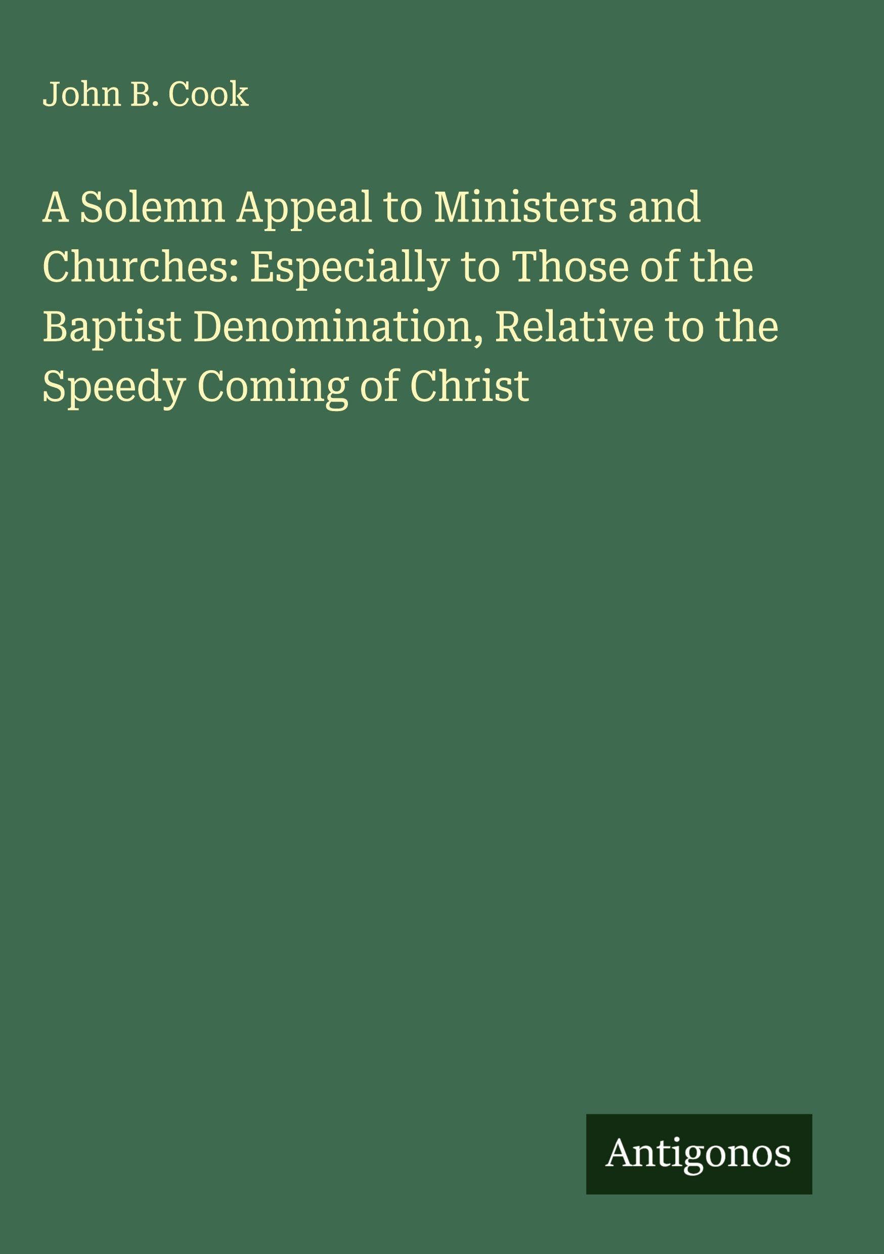 A Solemn Appeal to Ministers and Churches: Especially to Those of the Baptist Denomination, Relative to the Speedy Coming of Christ Classics