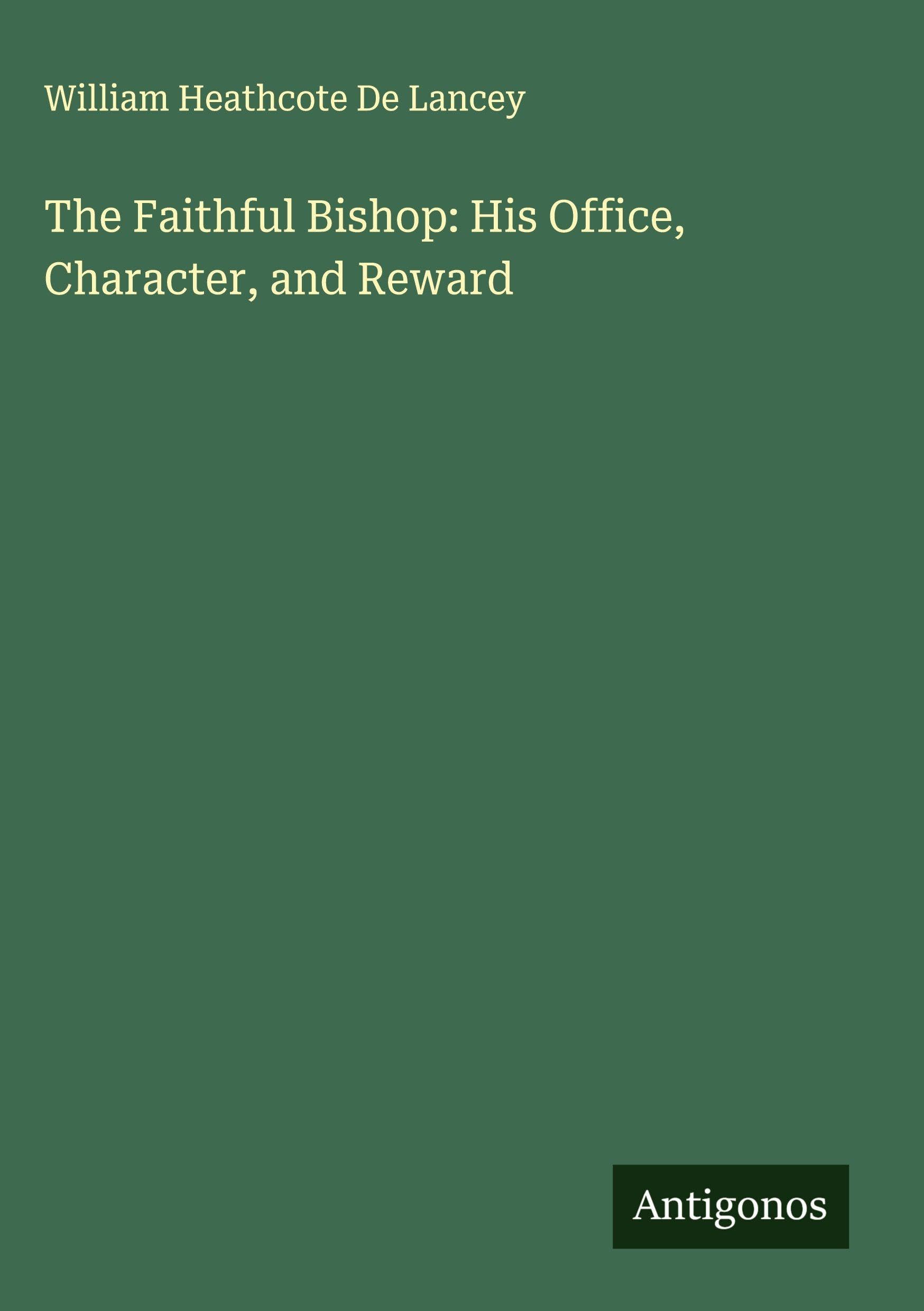 The Faithful Bishop: His Office, Character, and Reward Classics