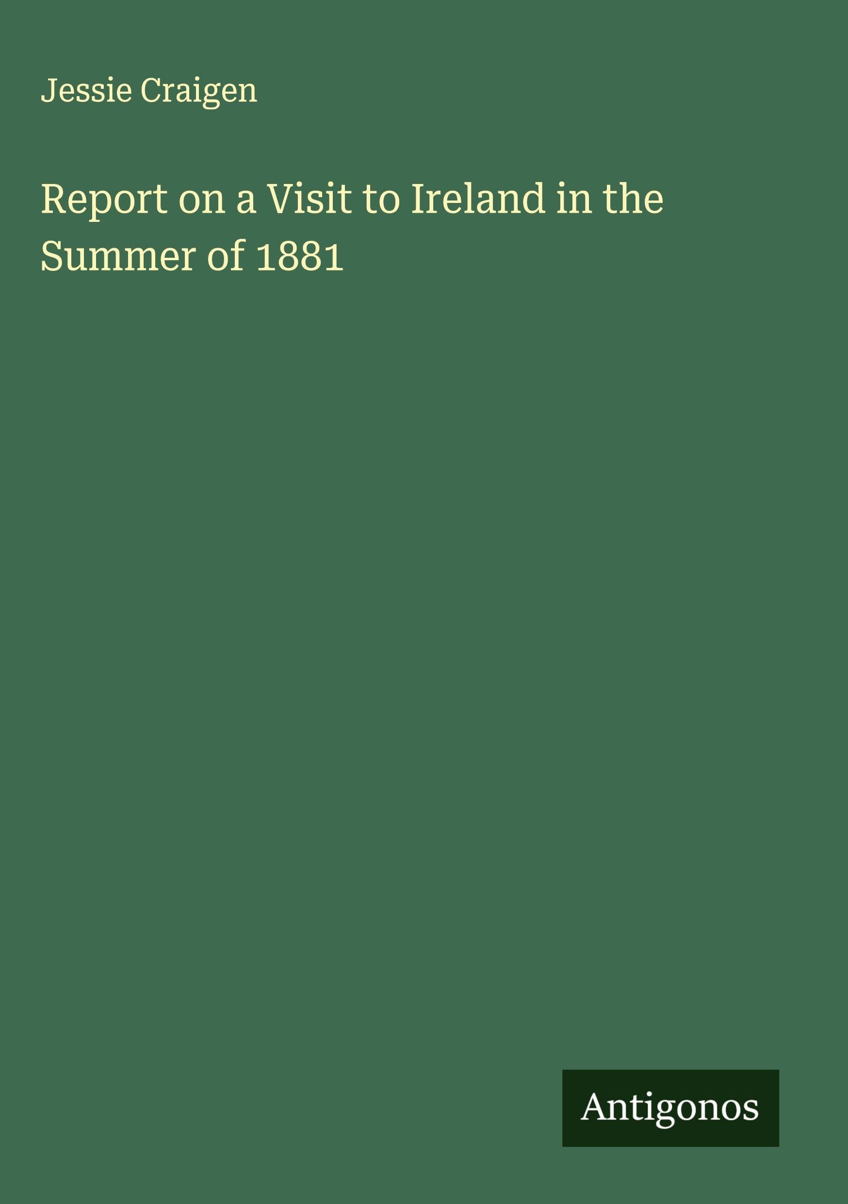 Report on a Visit to Ireland in the Summer of 1881 Classics