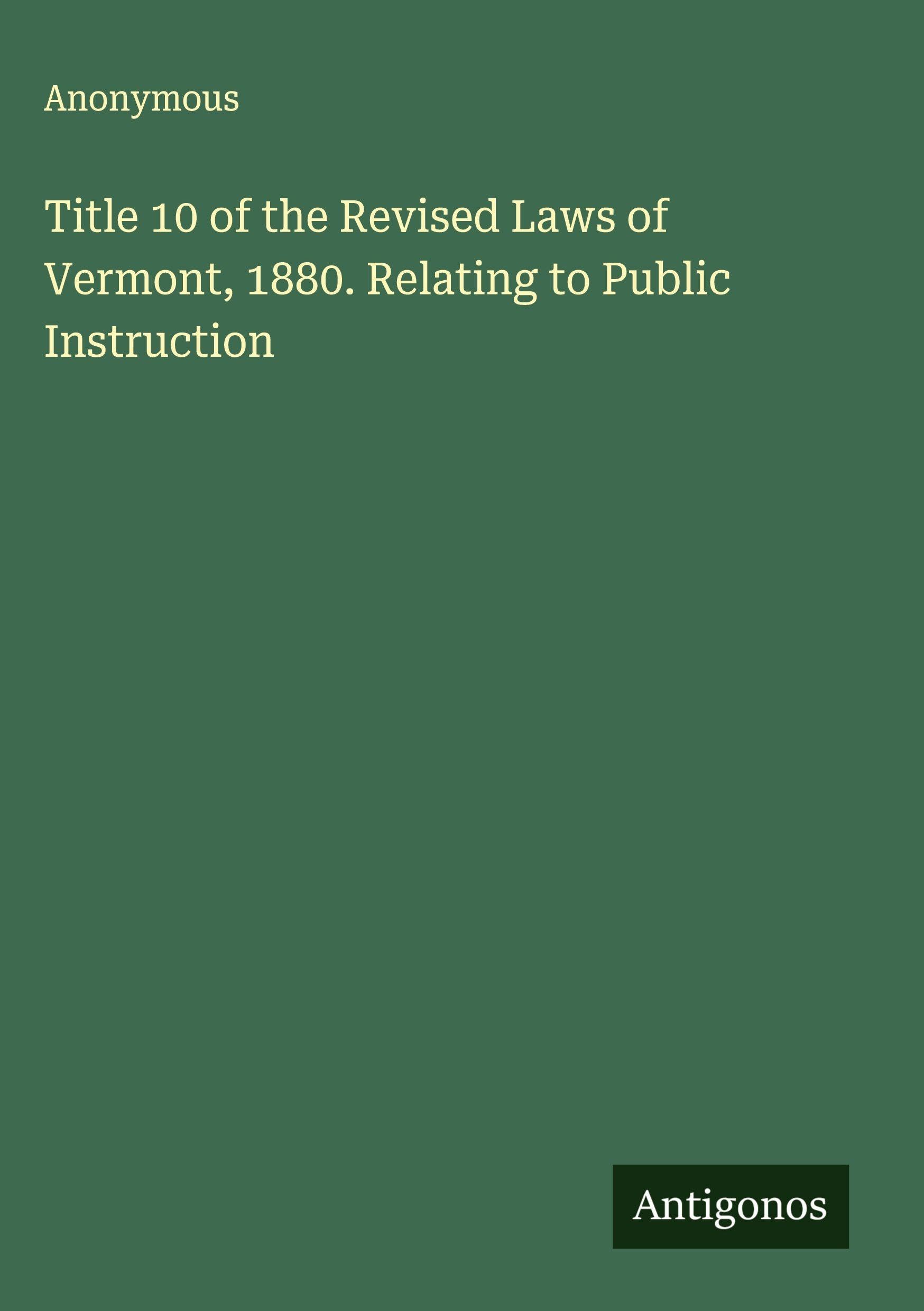 Title 10 of the Revised Laws of Vermont, 1880. Relating to Public Instruction Classics