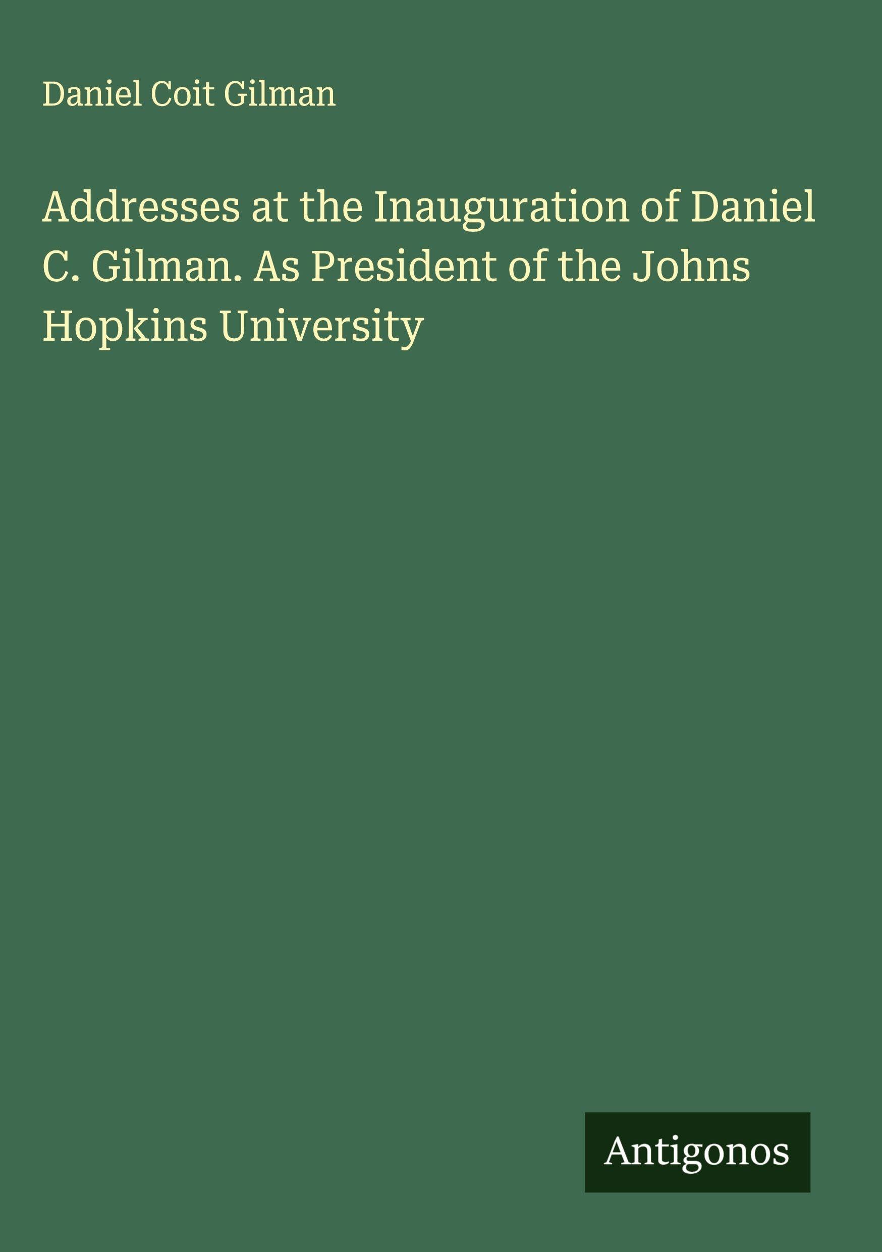 Addresses at the Inauguration of Daniel C. Gilman. As President of the Johns Hopkins University Classics