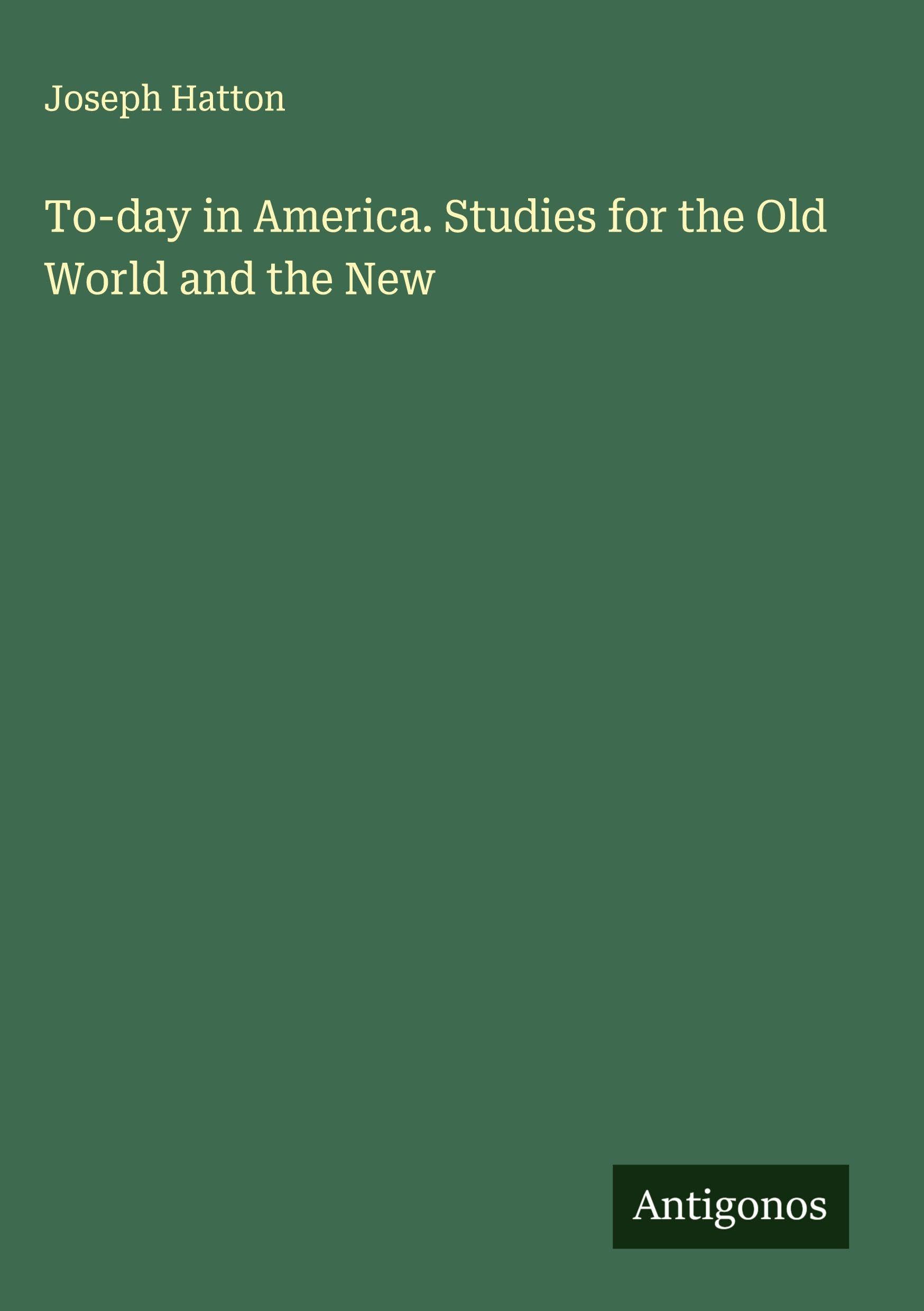 To-day in America. Studies for the Old World and the New Classics