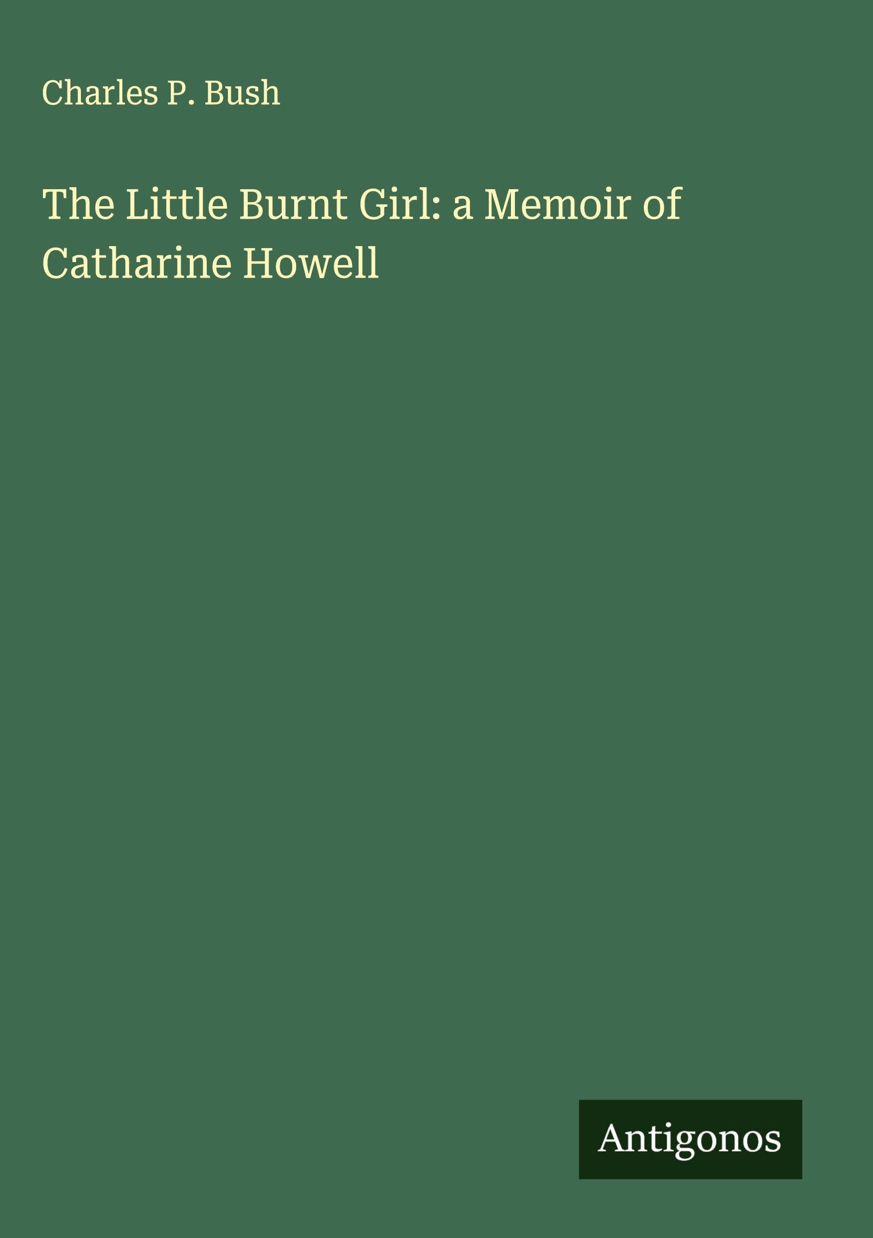The Little Burnt Girl: a Memoir of Catharine Howell Classics