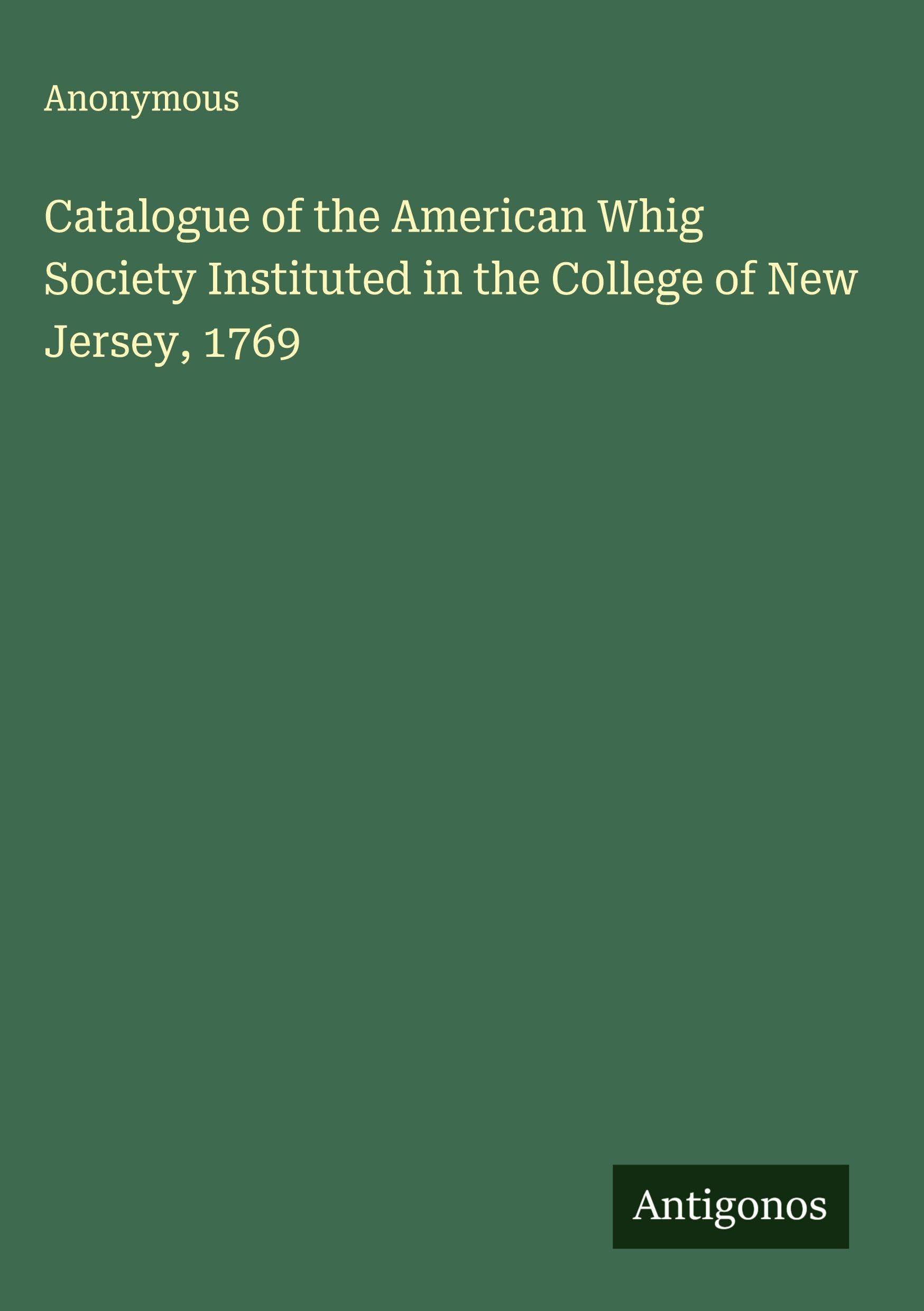 Catalogue of the American Whig Society Instituted in the College of New Jersey, 1769 Classics