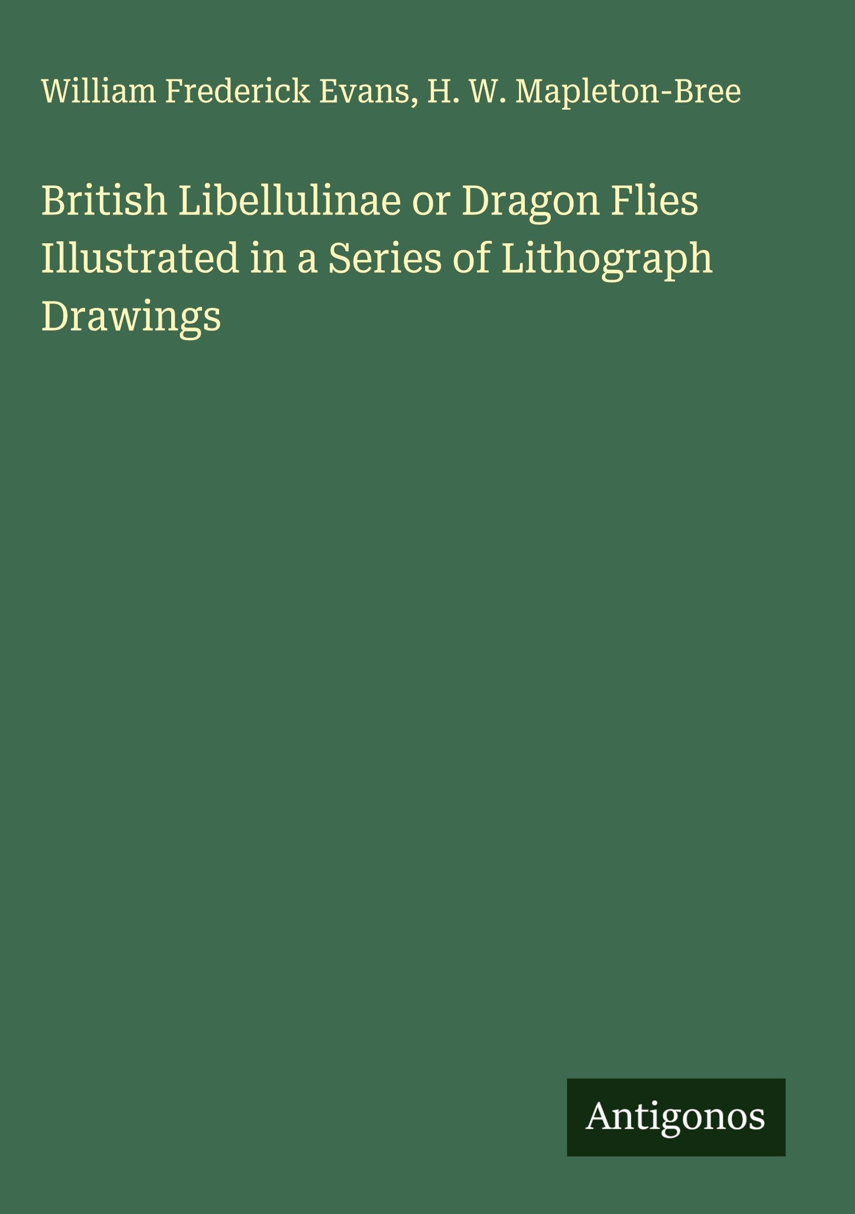 British Libellulinae or Dragon Flies Illustrated in a Series of Lithograph Drawings Classics