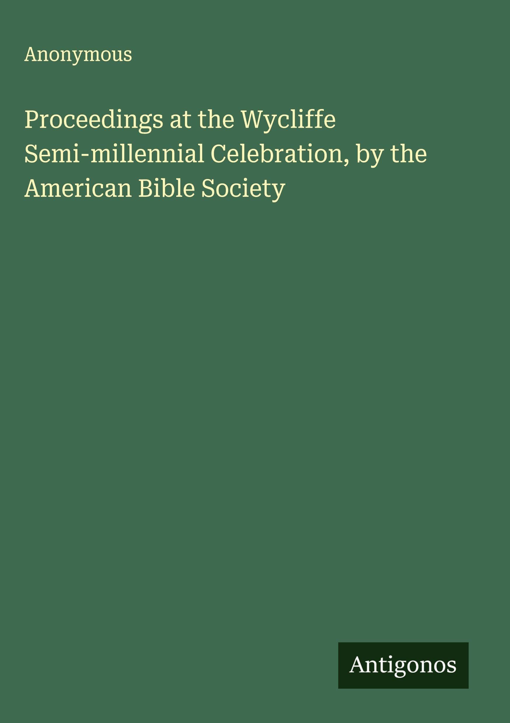 Proceedings at the Wycliffe Semi-millennial Celebration, by the American Bible Society Classics