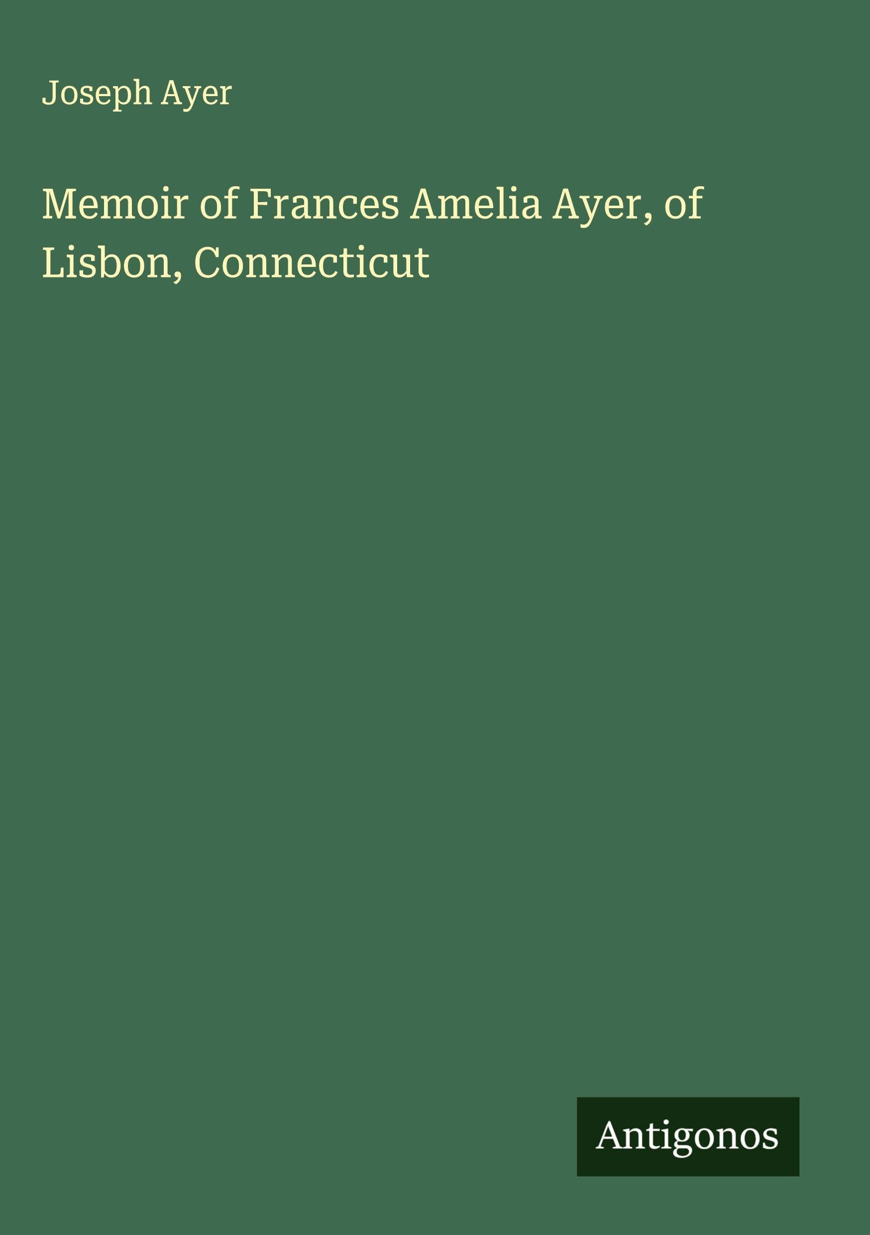 Memoir of Frances Amelia Ayer, of Lisbon, Connecticut Classics