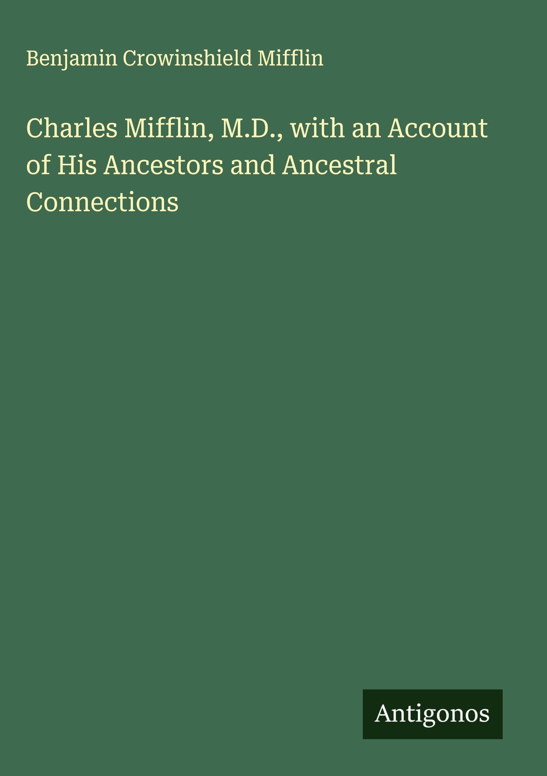 Charles Mifflin, M.D., with an Account of His Ancestors and Ancestral Connections Classics
