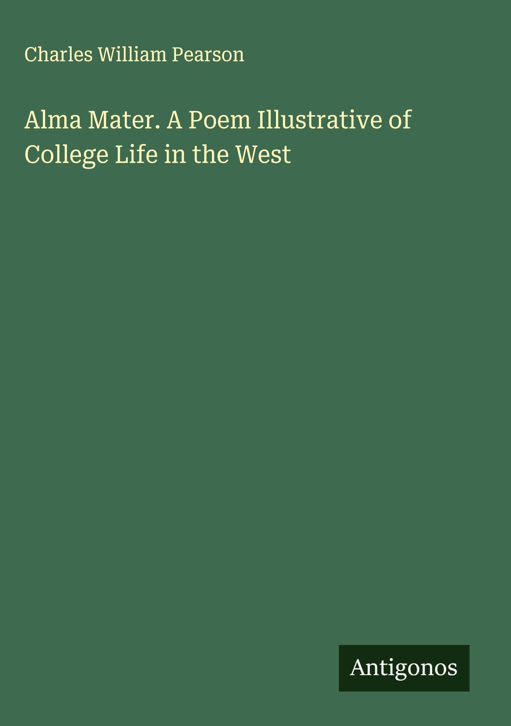 Alma Mater. A Poem Illustrative of College Life in the West Classics