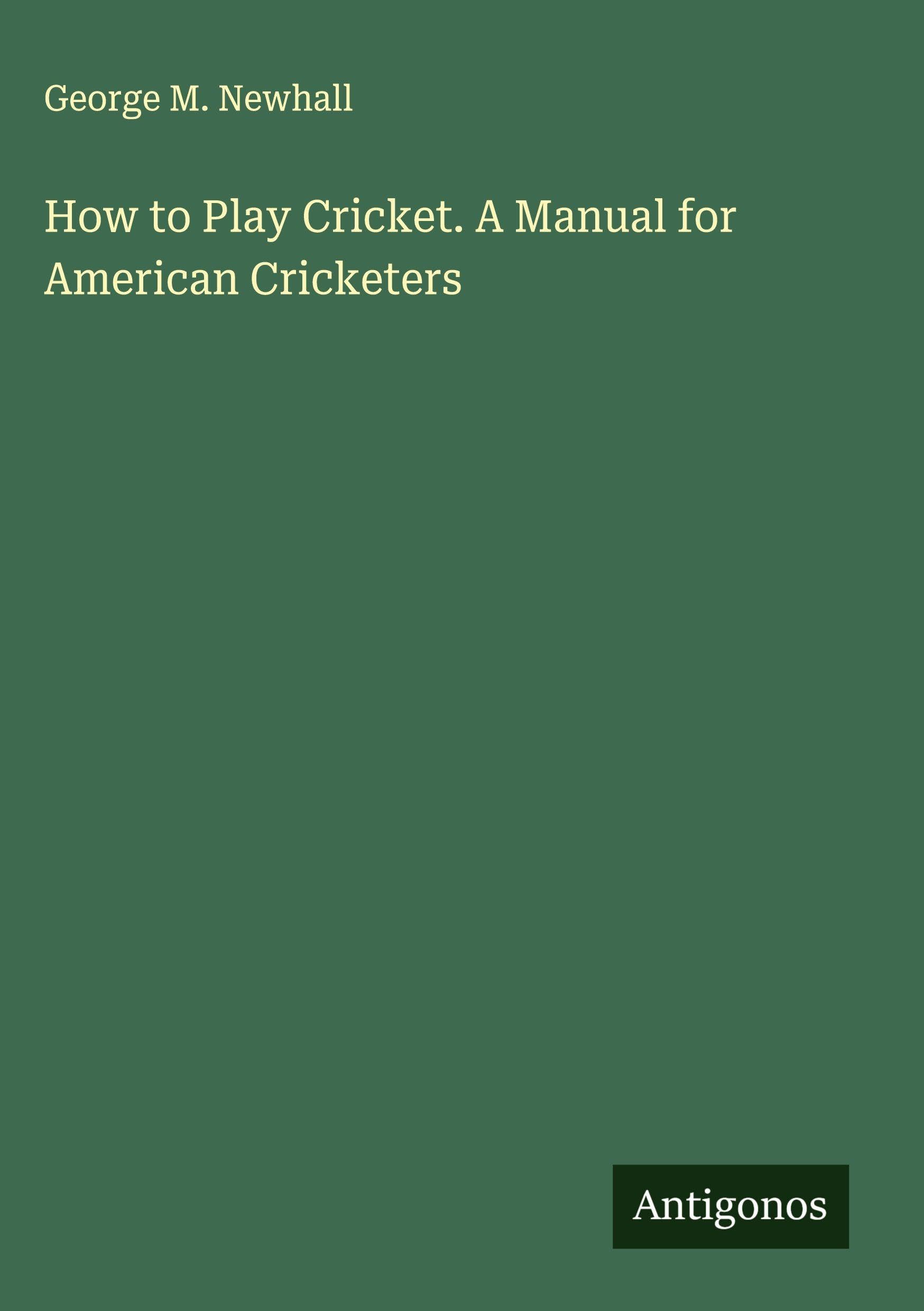 How to Play Cricket. A Manual for American Cricketers Classics