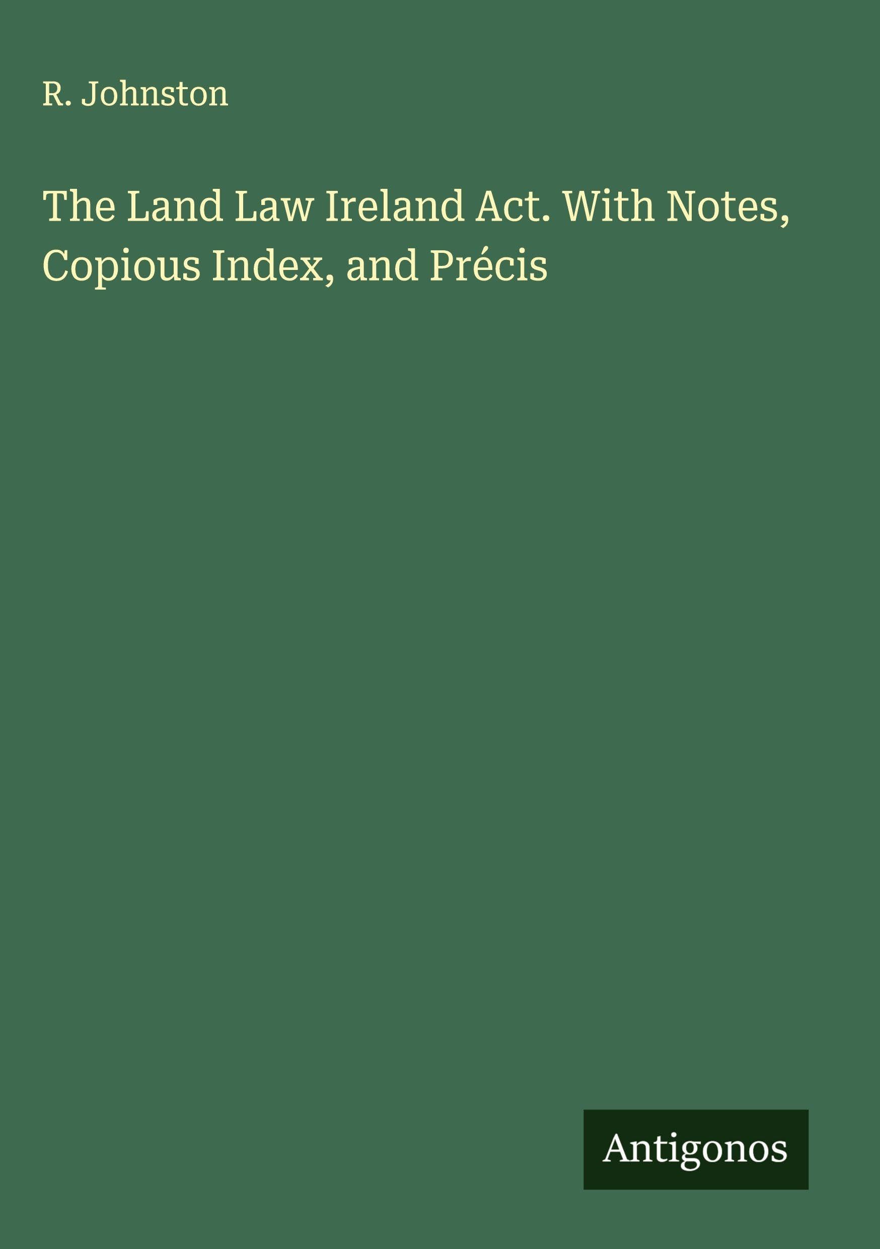 The Land Law Ireland Act. With Notes, Copious Index, and Précis Classics