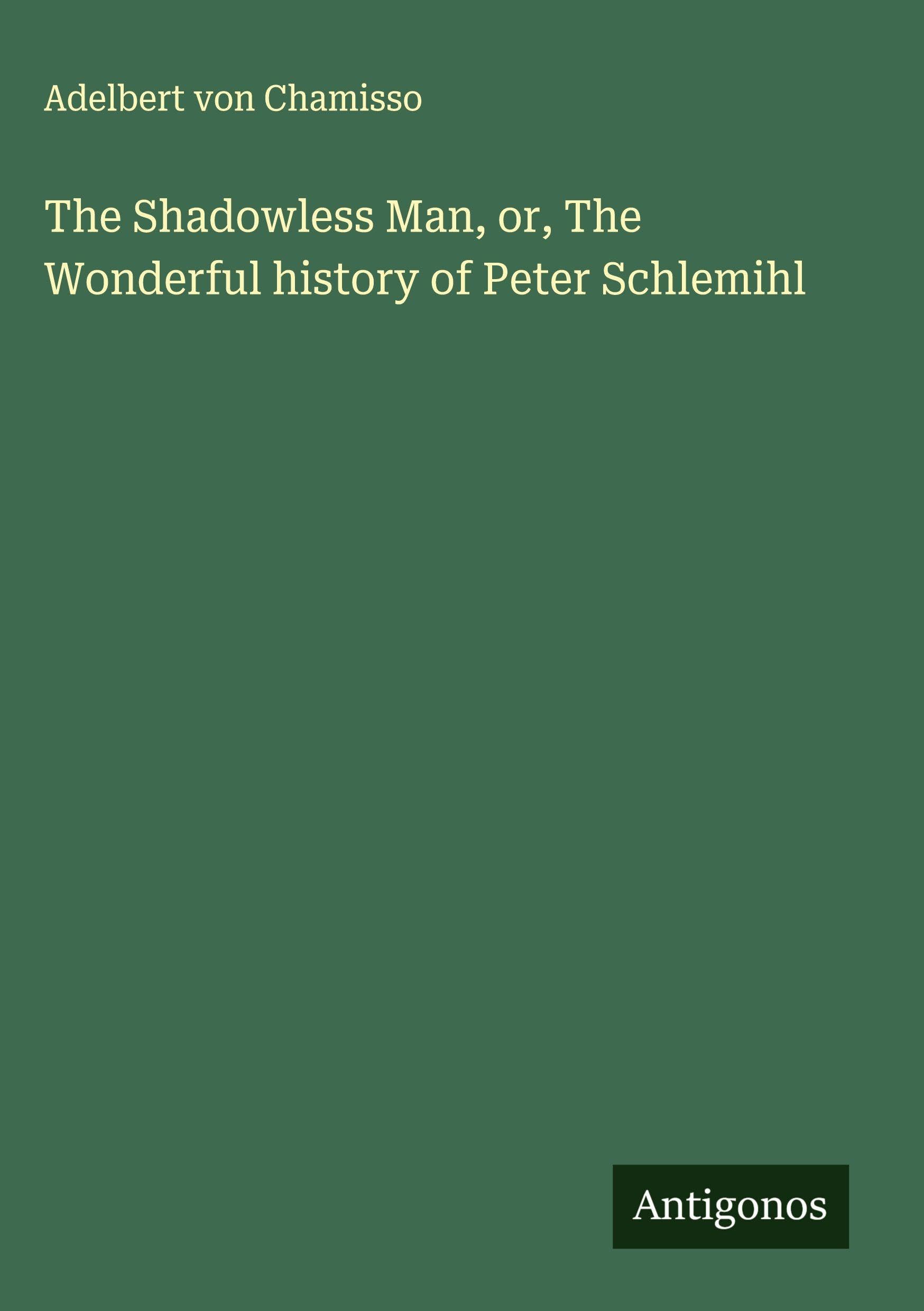 The Shadowless Man, or, The Wonderful history of Peter Schlemihl Classics