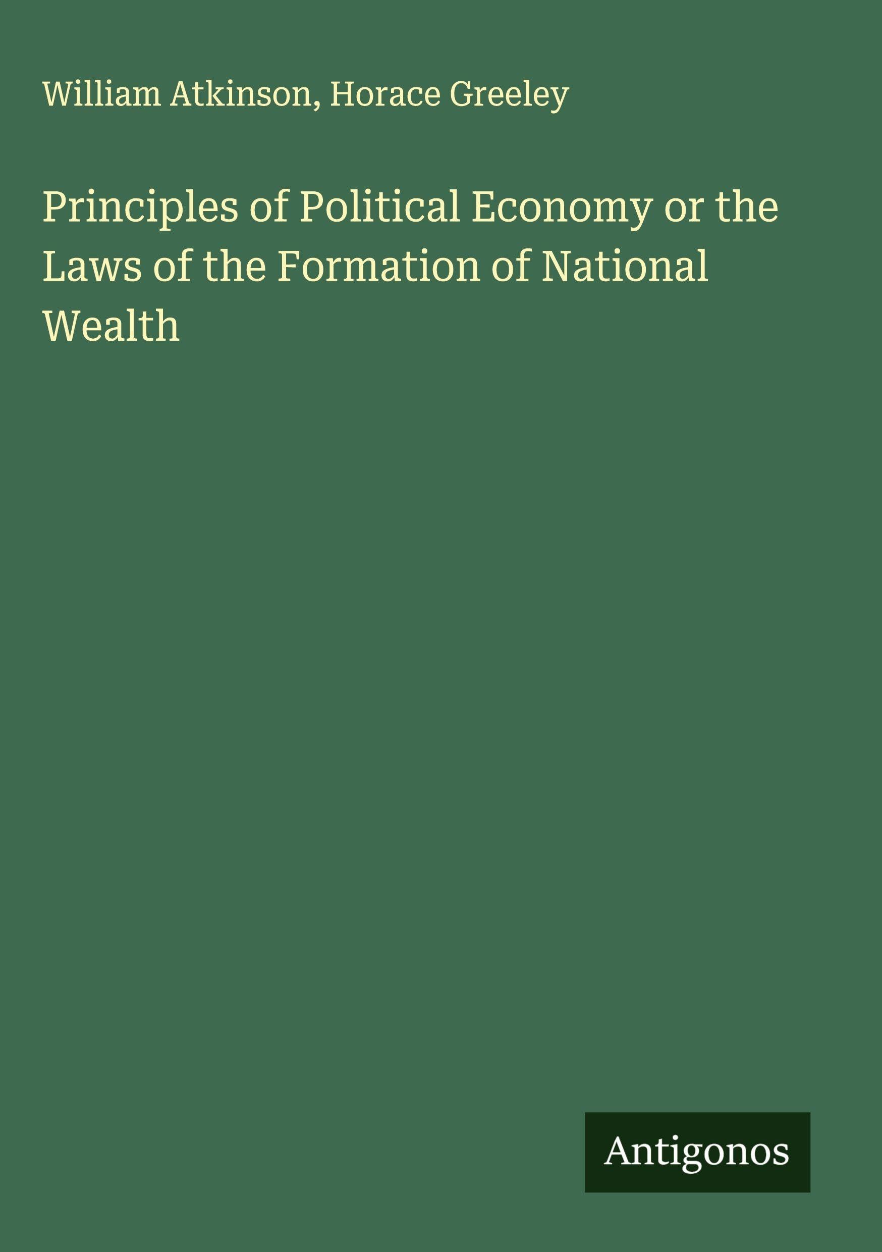 Principles of Political Economy or the Laws of the Formation of National Wealth Classics