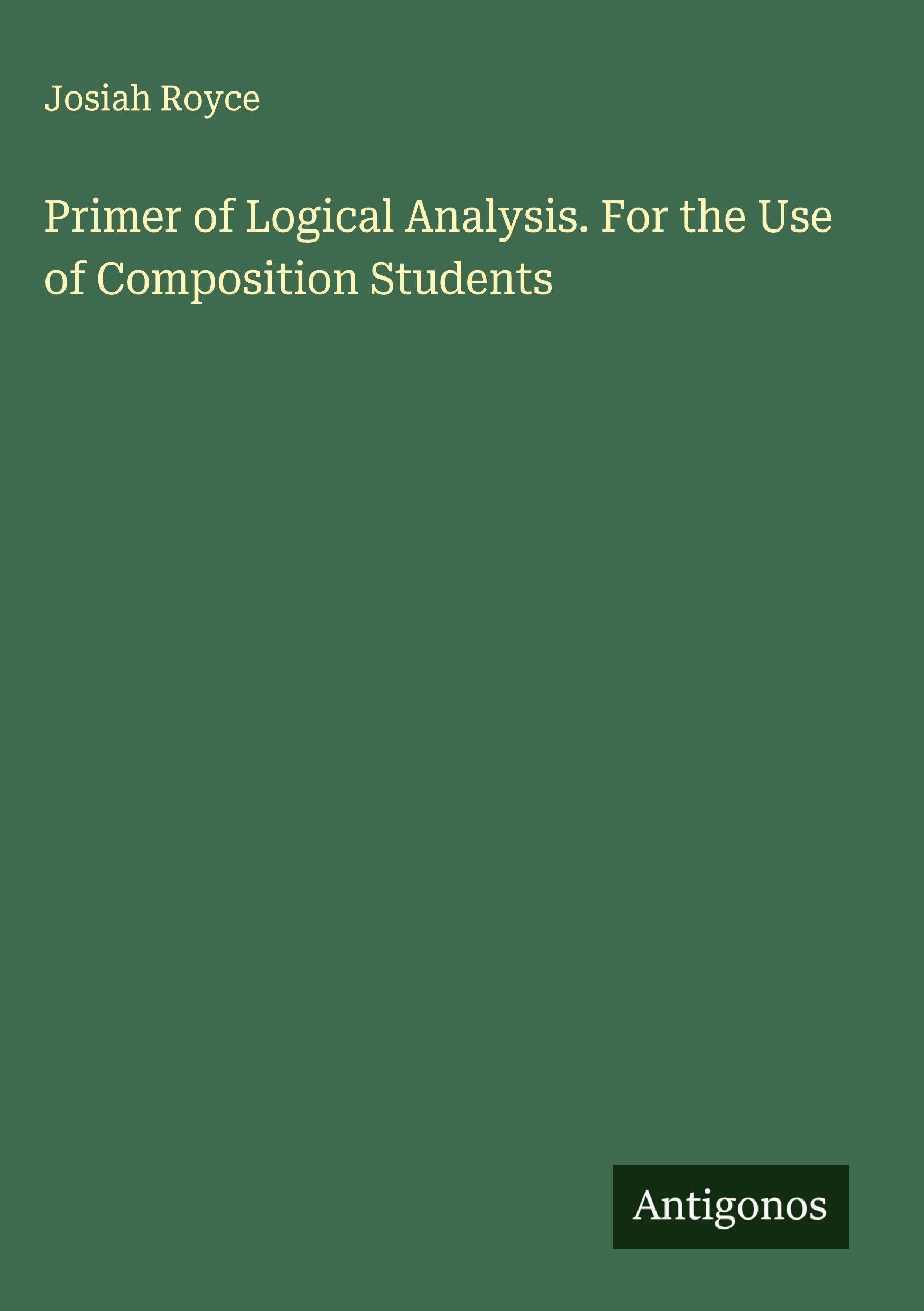 Primer of Logical Analysis. For the Use of Composition Students Classics