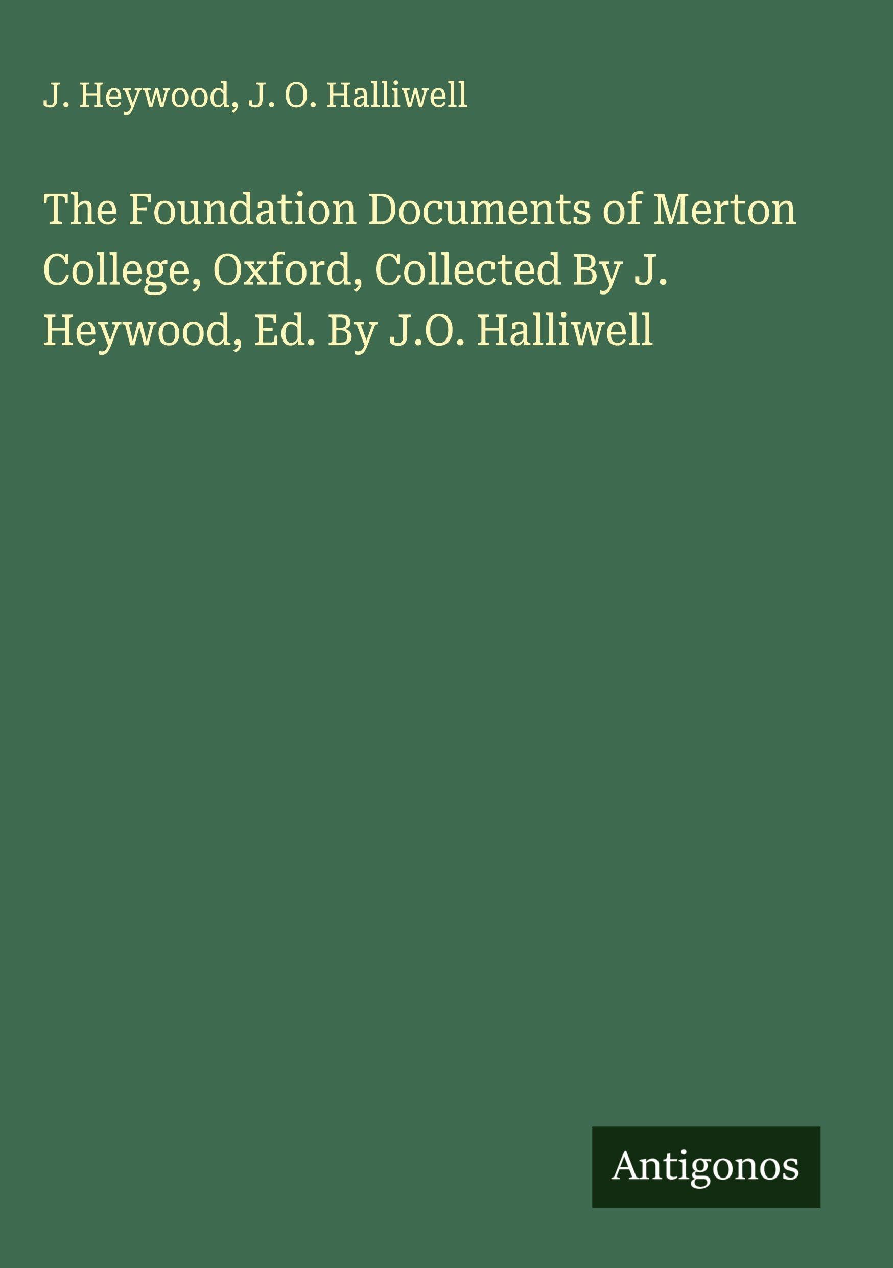 The Foundation Documents of Merton College, Oxford, Collected By J. Heywood, Ed. By J.O. Halliwell Classics