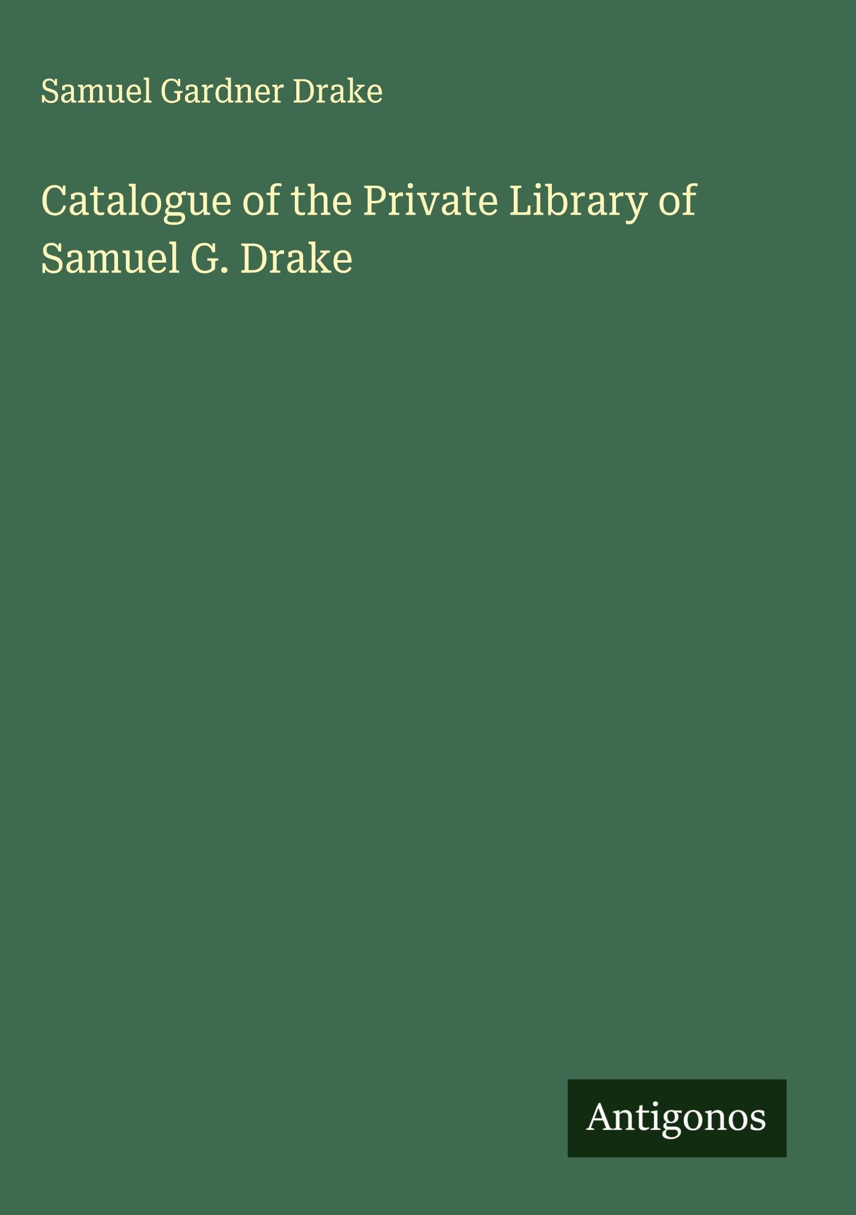 Catalogue of the Private Library of Samuel G. Drake Classics