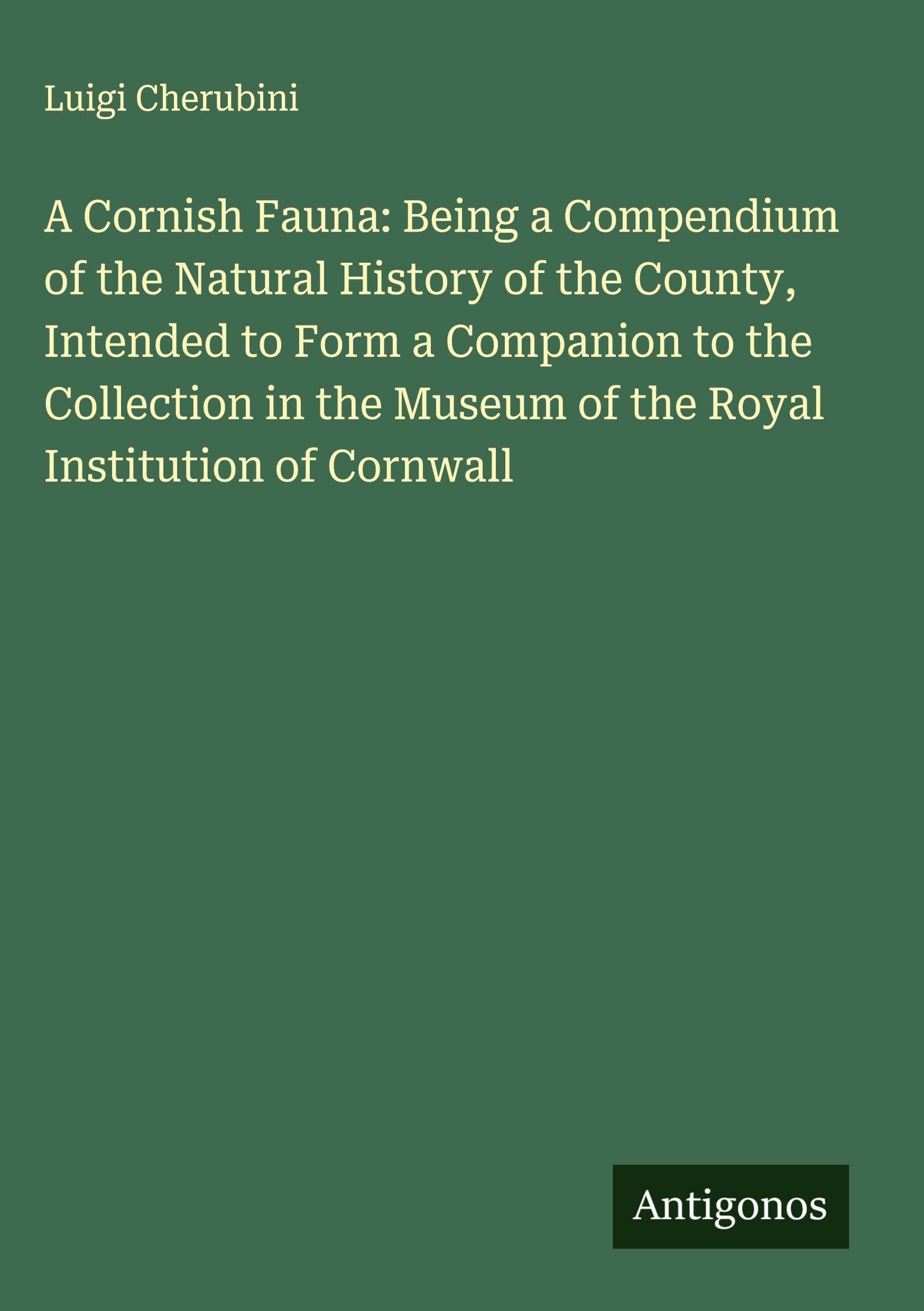 A Cornish Fauna: Being a Compendium of the Natural History of the County, Intended to Form a Companion to the Collection in the Museum of the Royal Institution of Cornwall Classics